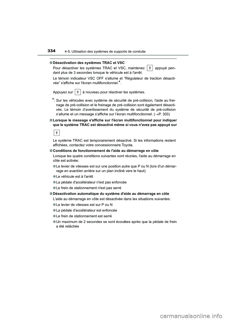 TOYOTA CAMRY HYBRID 2020 Manuel du propriétaire (in French) 3344-5. Utilisation des systèmes de supports de conduite
CAMRY_HV_D
■Désactivation des systèmes TRAC et VSC
Pour désactiver les systèmes TRAC et VSC, maintenez appuyé pen-
dant plus de 3 se TOYOTA CAMRY HYBRID 2020 Manuel du propriétaire (in French) 3344-5. Utilisation des systèmes de supports de conduite
CAMRY_HV_D
■Désactivation des systèmes TRAC et VSC
Pour désactiver les systèmes TRAC et VSC, maintenez appuyé pen-
dant plus de 3 se
