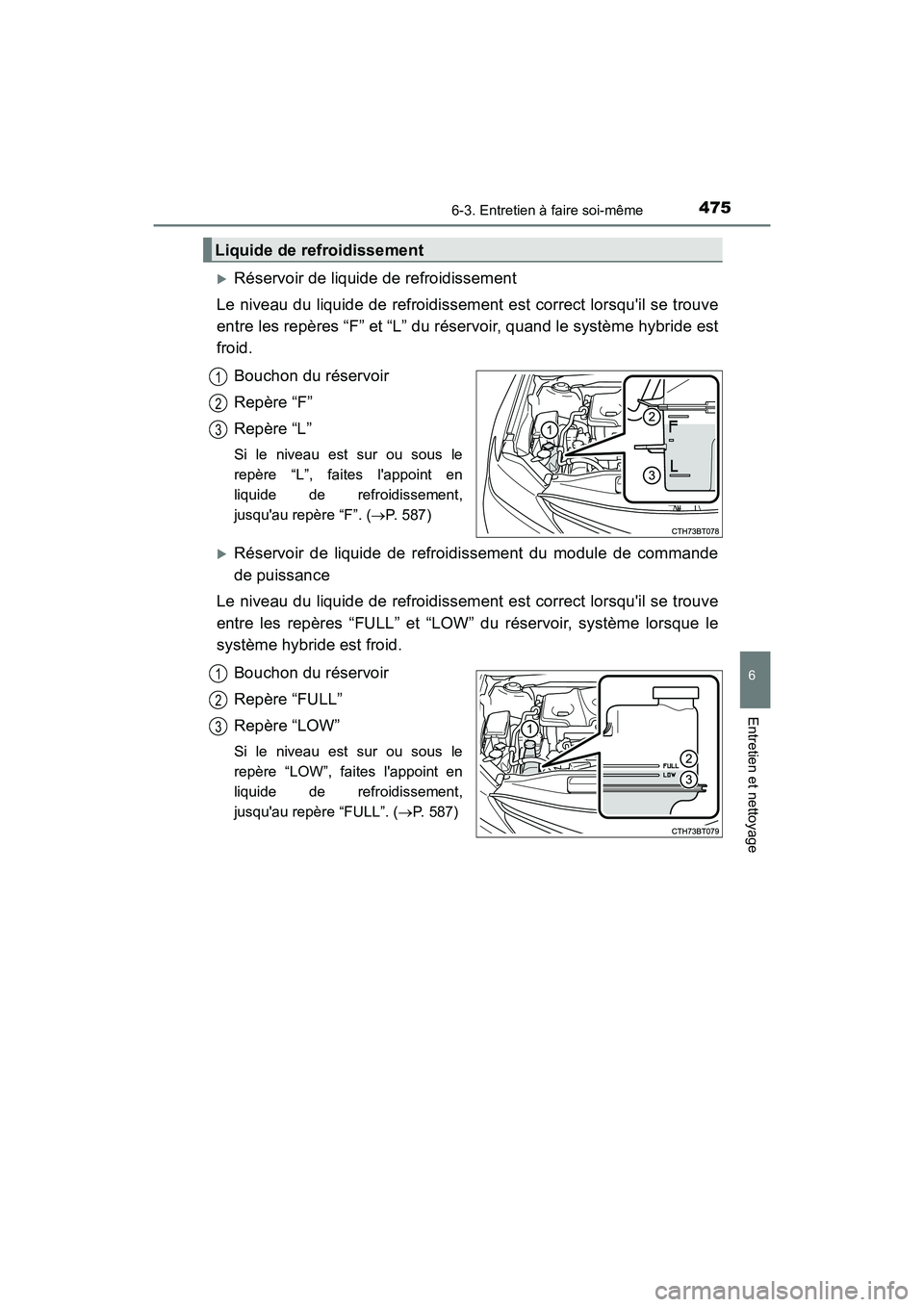TOYOTA CAMRY HYBRID 2020 Manuel du propriétaire (in French) 4756-3. Entretien à faire soi-même
6
Entretien et nettoyage
CAMRY_HV_D
Réservoir de liquide de refroidissement
Le niveau du liquide de refroidissement est correct lorsquil se trouve
entre les r TOYOTA CAMRY HYBRID 2020 Manuel du propriétaire (in French) 4756-3. Entretien à faire soi-même
6
Entretien et nettoyage
CAMRY_HV_D
Réservoir de liquide de refroidissement
Le niveau du liquide de refroidissement est correct lorsquil se trouve
entre les r