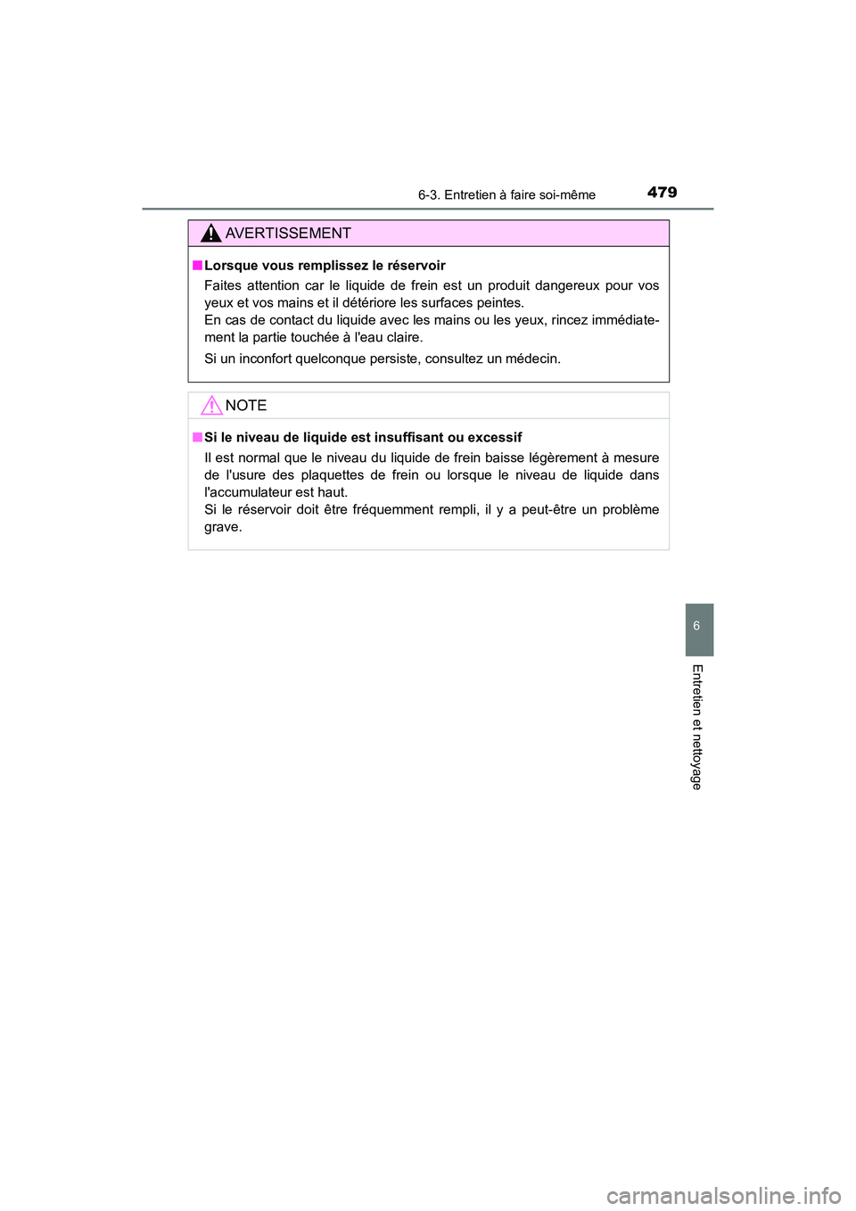 TOYOTA CAMRY HYBRID 2020 Manuel du propriétaire (in French) 4796-3. Entretien à faire soi-même
6
Entretien et nettoyage
CAMRY_HV_D
AVERTISSEMENT
■Lorsque vous remplissez le réservoir
Faites attention car le liquide de frein est un produit dangereux pour v TOYOTA CAMRY HYBRID 2020 Manuel du propriétaire (in French) 4796-3. Entretien à faire soi-même
6
Entretien et nettoyage
CAMRY_HV_D
AVERTISSEMENT
■Lorsque vous remplissez le réservoir
Faites attention car le liquide de frein est un produit dangereux pour v