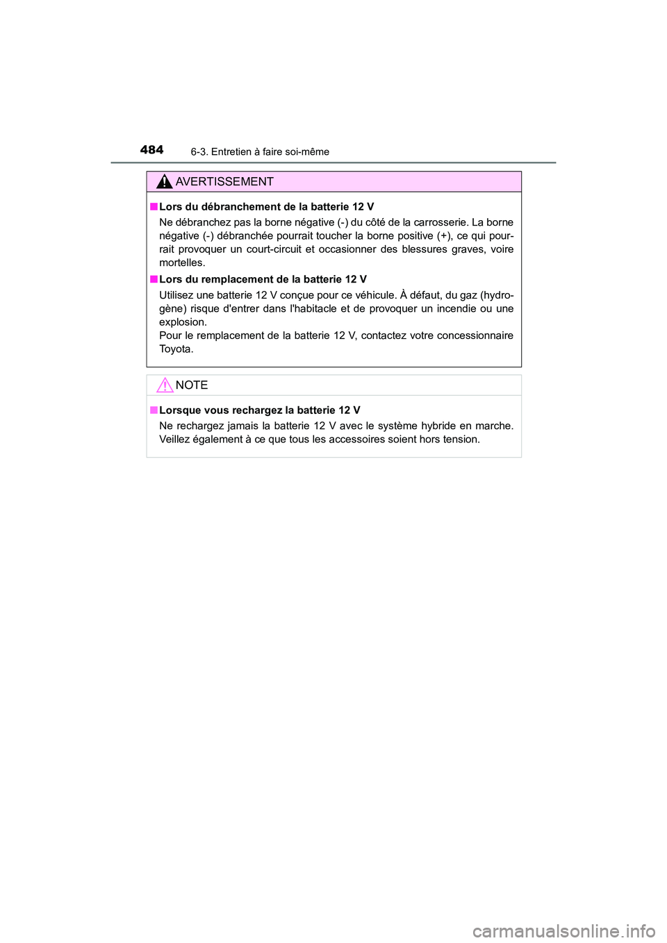 TOYOTA CAMRY HYBRID 2020 Manuel du propriétaire (in French) 4846-3. Entretien à faire soi-même
CAMRY_HV_D
AVERTISSEMENT
■Lors du débranchement de la batterie 12 V
Ne débranchez pas la borne négative (-) du côté de la carrosserie. La borne
négative (- TOYOTA CAMRY HYBRID 2020 Manuel du propriétaire (in French) 4846-3. Entretien à faire soi-même
CAMRY_HV_D
AVERTISSEMENT
■Lors du débranchement de la batterie 12 V
Ne débranchez pas la borne négative (-) du côté de la carrosserie. La borne
négative (-