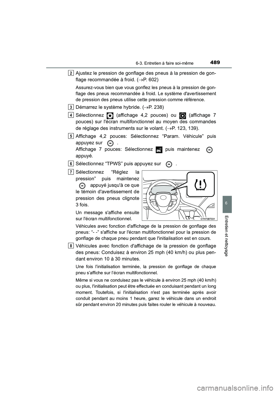TOYOTA CAMRY HYBRID 2020  Manuel du propriétaire (in French) 4896-3. Entretien à faire soi-même
6
Entretien et nettoyage
CAMRY_HV_D
Ajustez le pression de gonflage des pneus à la pression de gon-
flage recommandée à froid. (P. 602)
Assurez-vous bien que