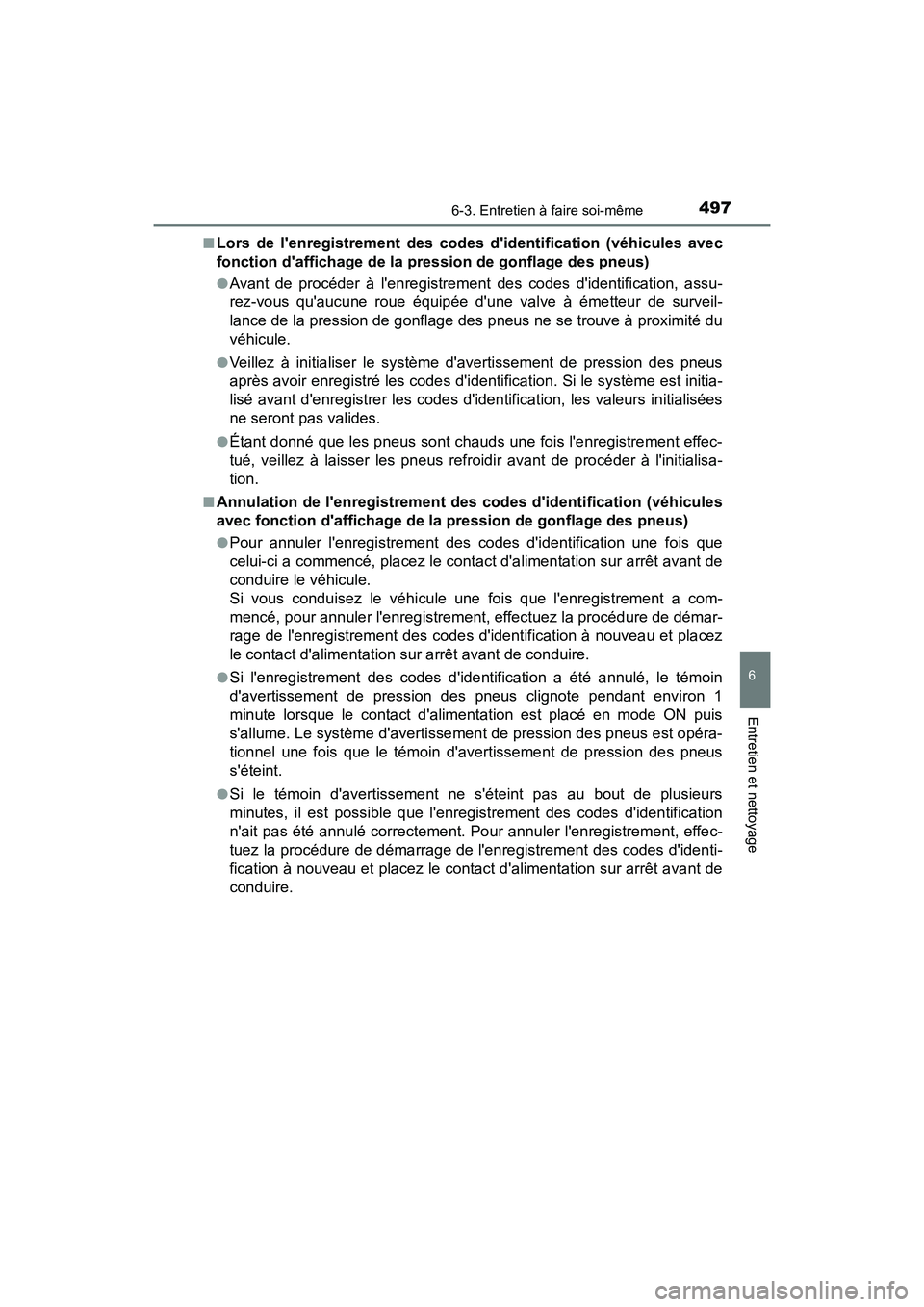 TOYOTA CAMRY HYBRID 2020  Manuel du propriétaire (in French) 4976-3. Entretien à faire soi-même
6
Entretien et nettoyage
CAMRY_HV_D■
Lors de lenregistrement des codes didentification (véhicules avec
fonction daffichage de la pression de gonflage des pne