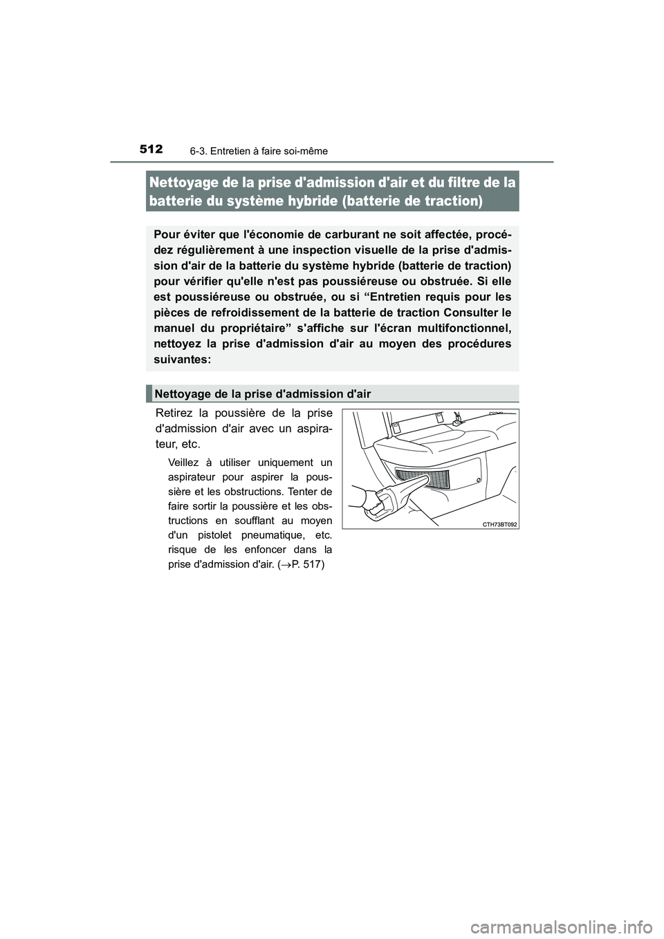 TOYOTA CAMRY HYBRID 2020 Manuel du propriétaire (in French) 5126-3. Entretien à faire soi-même
CAMRY_HV_D
Retirez la poussière de la prise
dadmission dair avec un aspira-
teur, etc.
Veillez à utiliser uniquement un
aspirateur pour aspirer la pous-
sière TOYOTA CAMRY HYBRID 2020 Manuel du propriétaire (in French) 5126-3. Entretien à faire soi-même
CAMRY_HV_D
Retirez la poussière de la prise
dadmission dair avec un aspira-
teur, etc.
Veillez à utiliser uniquement un
aspirateur pour aspirer la pous-
sière