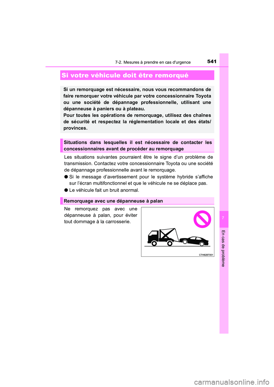 TOYOTA CAMRY HYBRID 2020  Manuel du propriétaire (in French) 541
7
En cas de problème
CAMRY_HV_D
7-2. Mesures à prendre en cas durgence
Les situations suivantes pourraient être le signe d’un problème de
transmission. Contactez votre concessionnaire Toyot