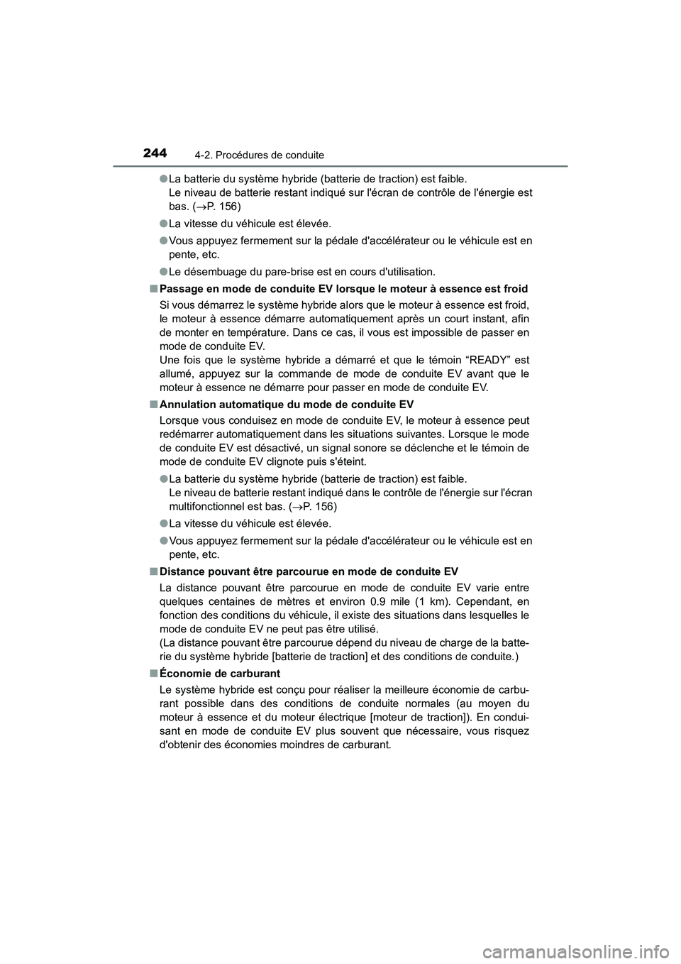 TOYOTA CAMRY HYBRID 2019  Manuel du propriétaire (in French) 2444-2. Procédures de conduite
CAMRY_HV_D●
La batterie du système hybride (batterie de traction) est faible. 
Le niveau de batterie restant indiqué sur lécran de contrôle de lénergie est
bas