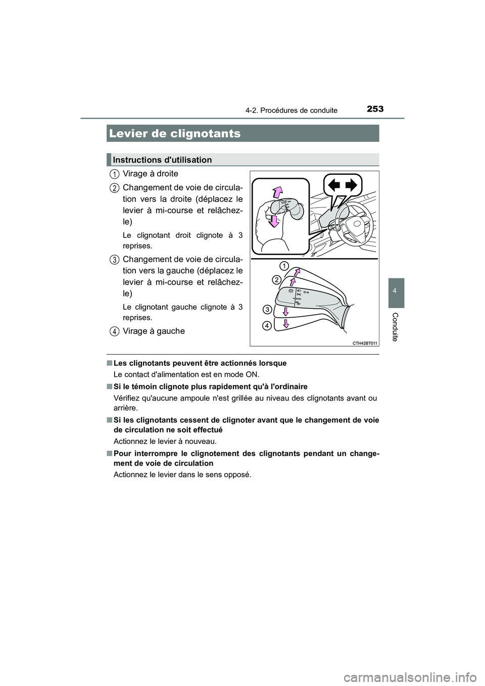 TOYOTA CAMRY HYBRID 2019  Manuel du propriétaire (in French) 2534-2. Procédures de conduite
4
Conduite
CAMRY_HV_D
Virage à droite
Changement de voie de circula-
tion vers la droite (déplacez le
levier à mi-course et relâchez-
le)
Le clignotant droit cligno