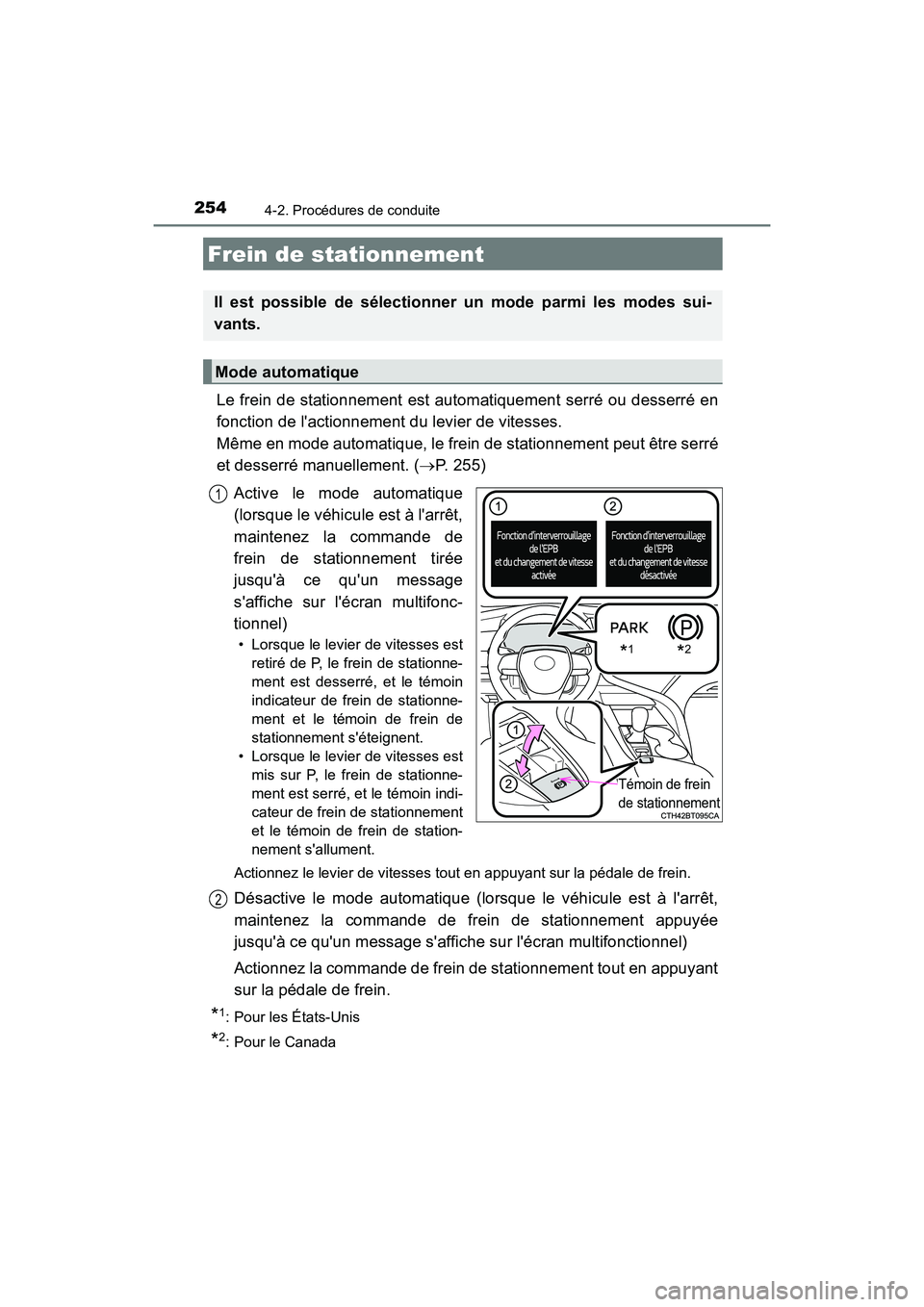 TOYOTA CAMRY HYBRID 2019  Manuel du propriétaire (in French) 2544-2. Procédures de conduite
CAMRY_HV_D
Le frein de stationnement est automatiquement serré ou desserré en
fonction de lactionnement du levier de vitesses. 
Même en mode automatique, le frein d