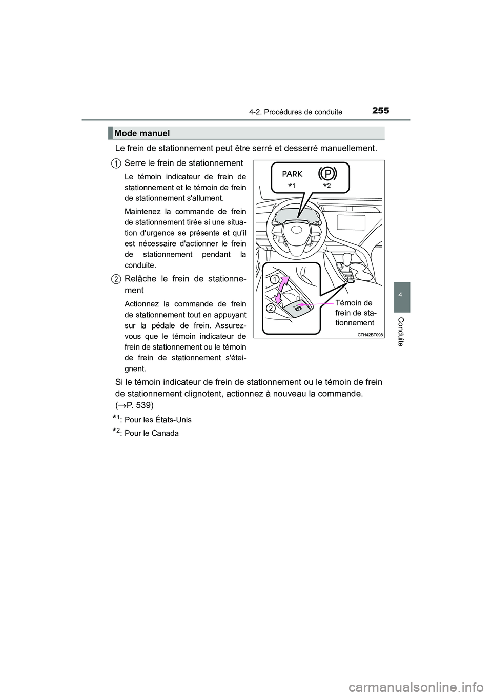 TOYOTA CAMRY HYBRID 2019  Manuel du propriétaire (in French) 2554-2. Procédures de conduite
4
Conduite
CAMRY_HV_D
Le frein de stationnement peut être serré et desserré manuellement. Serre le frein de stationnement
Le témoin indicateur de frein de
stationne