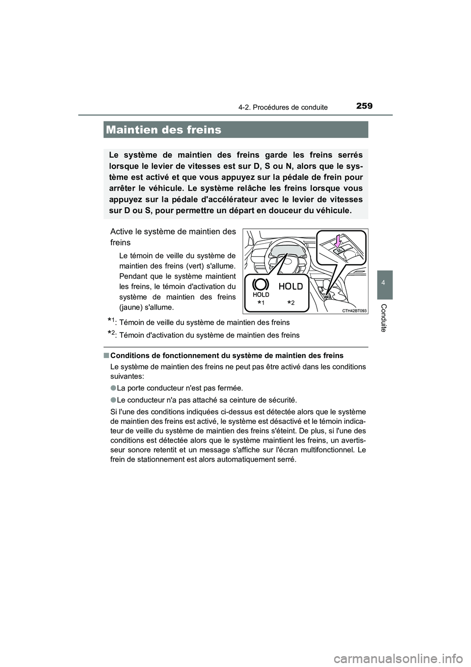 TOYOTA CAMRY HYBRID 2019  Manuel du propriétaire (in French) 2594-2. Procédures de conduite
4
Conduite
CAMRY_HV_D
Active le système de maintien des
freins
Le témoin de veille du système de
maintien des freins (vert) sallume.
Pendant que le système maintie