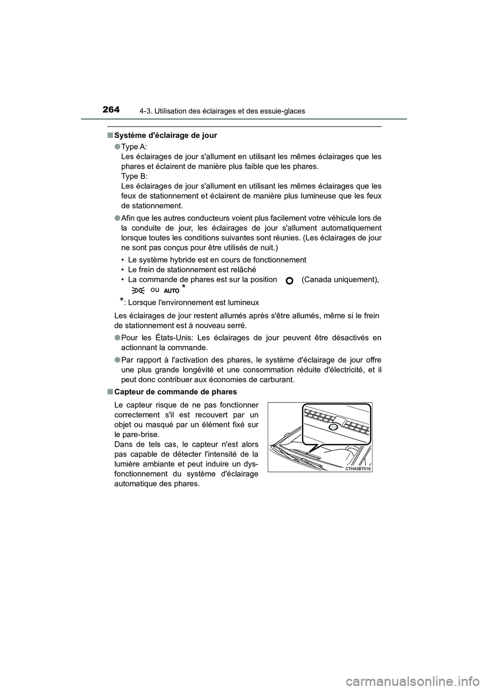 TOYOTA CAMRY HYBRID 2019  Manuel du propriétaire (in French) 2644-3. Utilisation des éclairages et des essuie-glaces
CAMRY_HV_D
■Système déclairage de jour
●Type A: 
Les éclairages de jour sallument en utilisant les mêmes éclairages que les
phares e