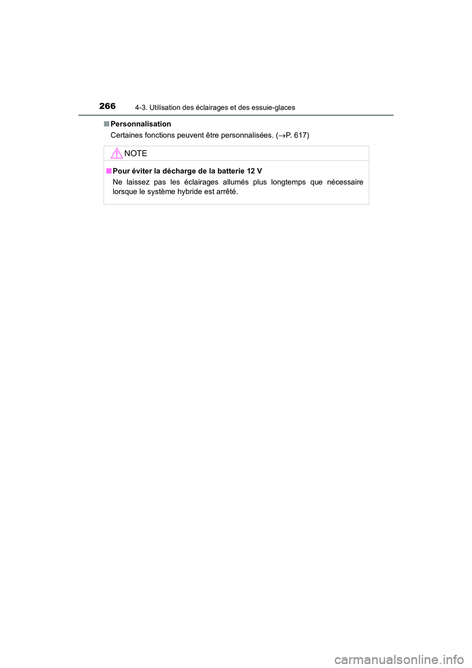 TOYOTA CAMRY HYBRID 2019  Manuel du propriétaire (in French) 2664-3. Utilisation des éclairages et des essuie-glaces
CAMRY_HV_D■
Personnalisation
Certaines fonctions peuvent être personnalisées. ( P. 617)
NOTE
■Pour éviter la décharge de la batterie