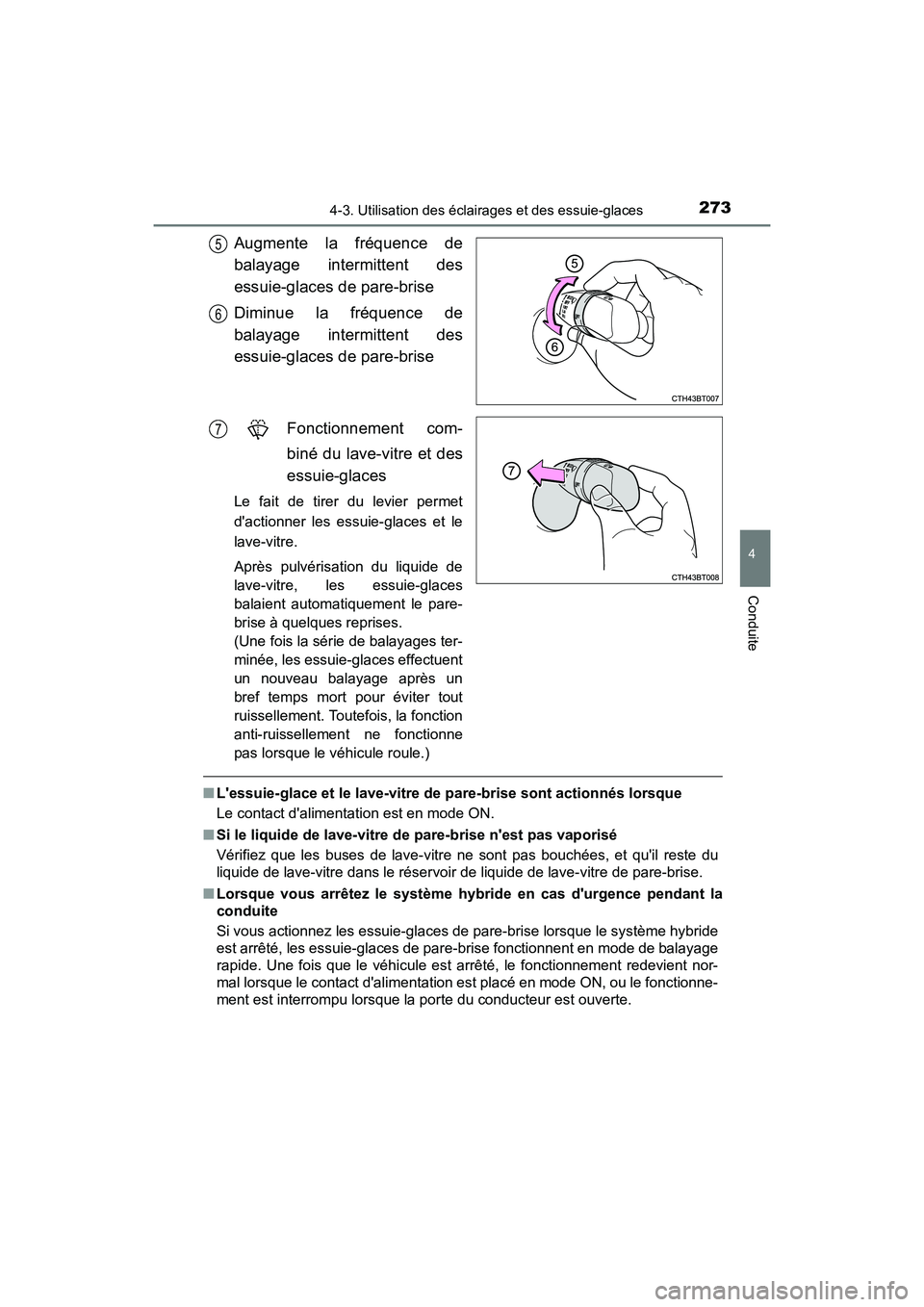 TOYOTA CAMRY HYBRID 2019  Manuel du propriétaire (in French) 2734-3. Utilisation des éclairages et des essuie-glaces
4
Conduite
CAMRY_HV_D
Augmente la fréquence de
balayage intermittent des
essuie-glaces de pare-brise
Diminue la fréquence de
balayage intermi