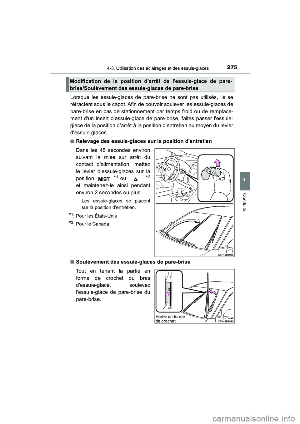 TOYOTA CAMRY HYBRID 2019  Manuel du propriétaire (in French) 2754-3. Utilisation des éclairages et des essuie-glaces
4
Conduite
CAMRY_HV_D
Lorsque les essuie-glaces de pare-brise ne sont pas utilisés, ils se
rétractent sous le capot. Afin de pouvoir soulever