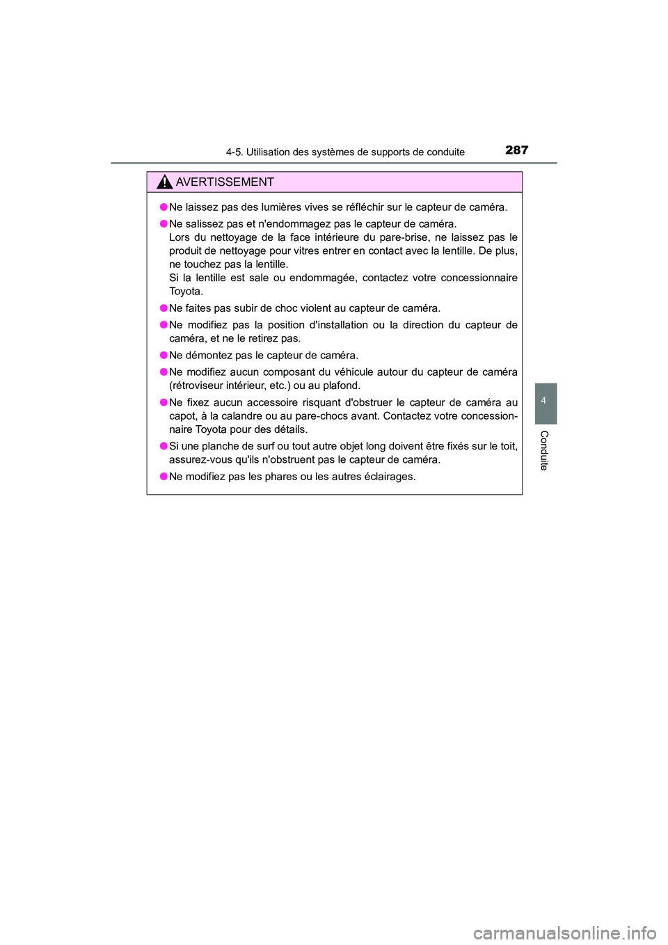 TOYOTA CAMRY HYBRID 2019  Manuel du propriétaire (in French) 2874-5. Utilisation des systèmes de supports de conduite
4
Conduite
CAMRY_HV_D
AVERTISSEMENT
●Ne laissez pas des lumières vives se réfléchir sur le capteur de caméra.
● Ne salissez pas et ne