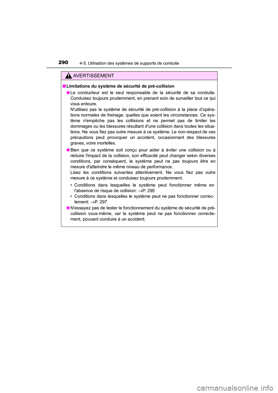 TOYOTA CAMRY HYBRID 2019  Manuel du propriétaire (in French) 2904-5. Utilisation des systèmes de supports de conduite
CAMRY_HV_D
AVERTISSEMENT
■Limitations du système de sécurité de pré-collision
●Le conducteur est le seul responsable de la sécurité 