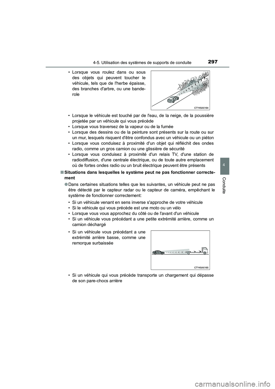TOYOTA CAMRY HYBRID 2019  Manuel du propriétaire (in French) 2974-5. Utilisation des systèmes de supports de conduite
4
Conduite
CAMRY_HV_D• Lorsque le véhicule est touché par de leau, de la neige, de la poussière
projetée par un véhicule qui vous pré