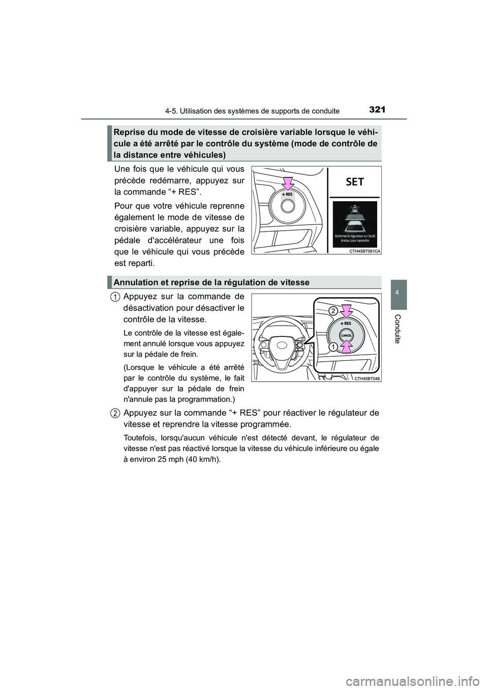 TOYOTA CAMRY HYBRID 2019 Manuel du propriétaire (in French) 3214-5. Utilisation des systèmes de supports de conduite
4
Conduite
CAMRY_HV_D
Une fois que le véhicule qui vous
précède redémarre, appuyez sur
la commande “+ RES”.
Pour que votre véhicule r TOYOTA CAMRY HYBRID 2019 Manuel du propriétaire (in French) 3214-5. Utilisation des systèmes de supports de conduite
4
Conduite
CAMRY_HV_D
Une fois que le véhicule qui vous
précède redémarre, appuyez sur
la commande “+ RES”.
Pour que votre véhicule r
