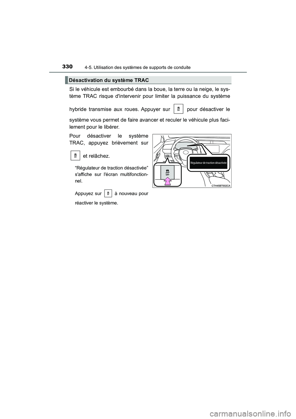 TOYOTA CAMRY HYBRID 2019 Manuel du propriétaire (in French) 3304-5. Utilisation des systèmes de supports de conduite
CAMRY_HV_D
Si le véhicule est embourbé dans la boue, la terre ou la neige, le sys-
tème TRAC risque dintervenir pour limiter la puissance TOYOTA CAMRY HYBRID 2019 Manuel du propriétaire (in French) 3304-5. Utilisation des systèmes de supports de conduite
CAMRY_HV_D
Si le véhicule est embourbé dans la boue, la terre ou la neige, le sys-
tème TRAC risque dintervenir pour limiter la puissance