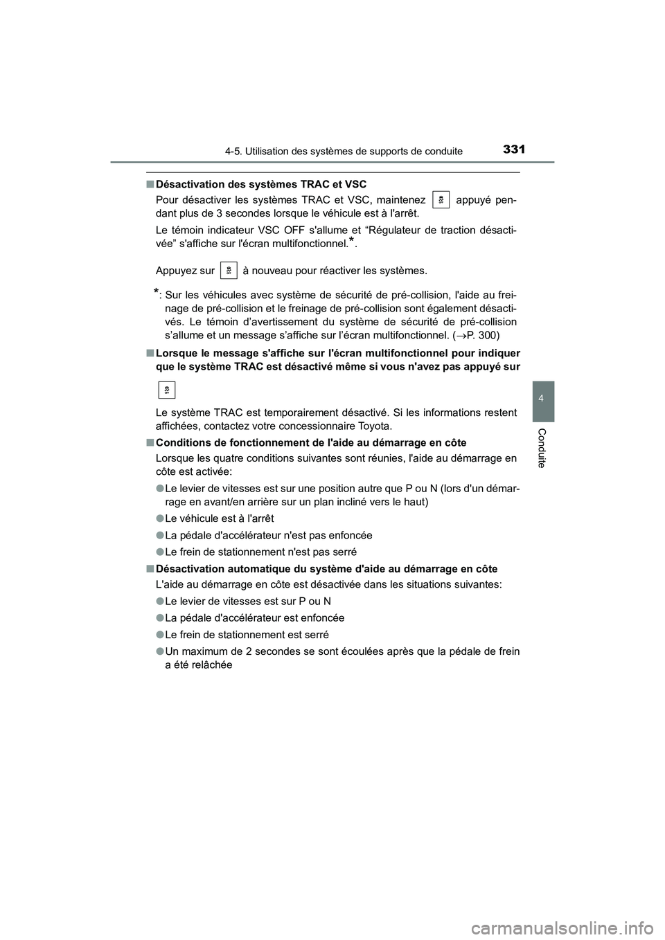 TOYOTA CAMRY HYBRID 2019 Manuel du propriétaire (in French) 3314-5. Utilisation des systèmes de supports de conduite
4
Conduite
CAMRY_HV_D
■Désactivation des systèmes TRAC et VSC
Pour désactiver les systèmes TRAC et VSC, maintenez appuyé pen-
dant p TOYOTA CAMRY HYBRID 2019 Manuel du propriétaire (in French) 3314-5. Utilisation des systèmes de supports de conduite
4
Conduite
CAMRY_HV_D
■Désactivation des systèmes TRAC et VSC
Pour désactiver les systèmes TRAC et VSC, maintenez appuyé pen-
dant p