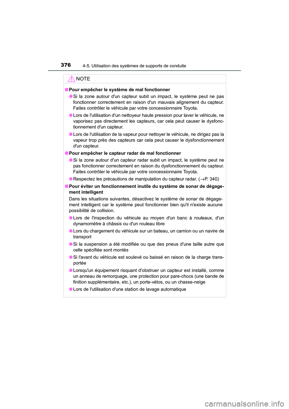 TOYOTA CAMRY HYBRID 2019  Manuel du propriétaire (in French) 3764-5. Utilisation des systèmes de supports de conduite
CAMRY_HV_D
NOTE
■Pour empêcher le système de mal fonctionner
●Si la zone autour dun capteur subit un impact, le système peut ne pas
fo