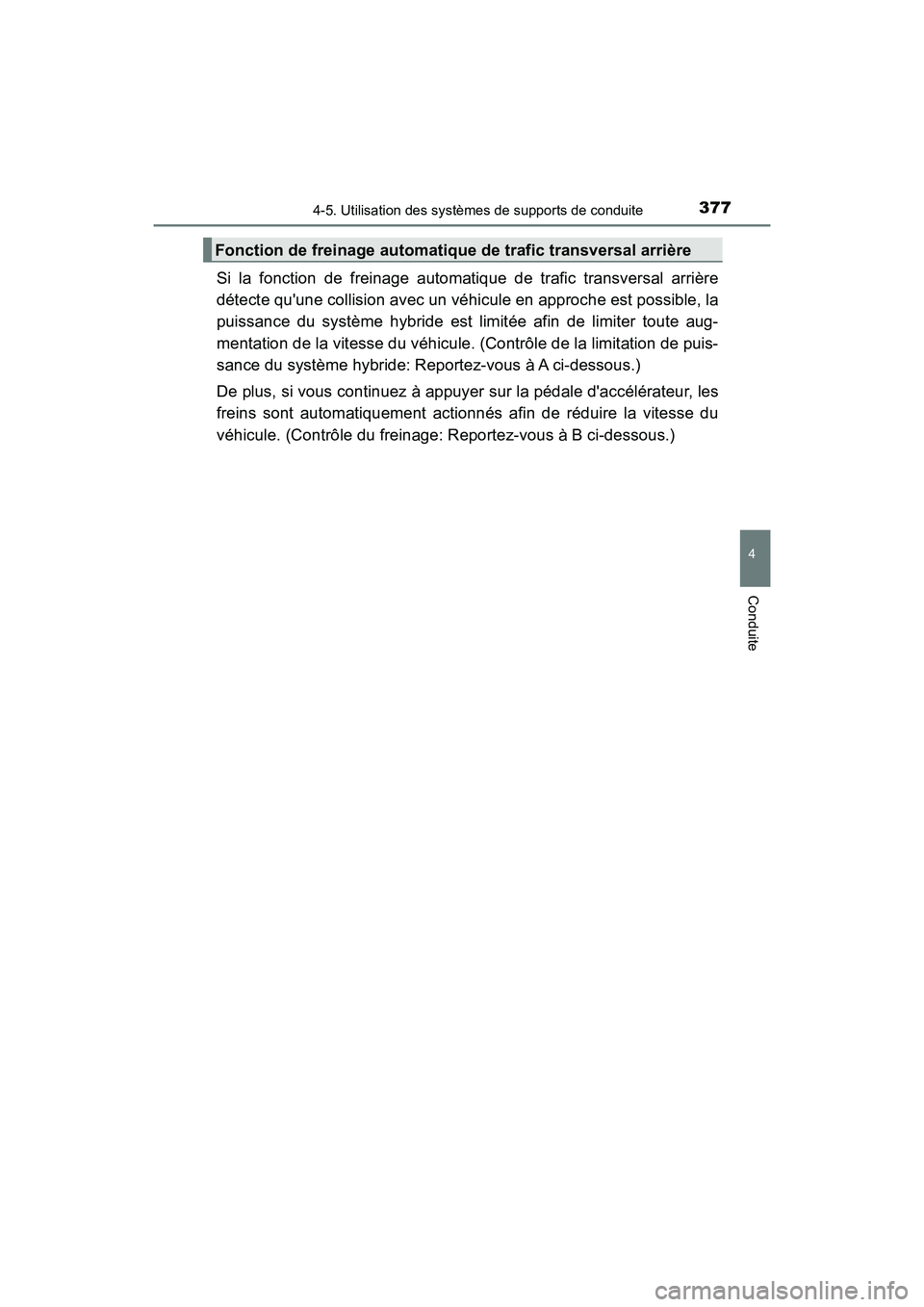 TOYOTA CAMRY HYBRID 2019  Manuel du propriétaire (in French) 3774-5. Utilisation des systèmes de supports de conduite
4
Conduite
CAMRY_HV_D
Si la fonction de freinage automatique de trafic transversal arrière
détecte quune collision avec un véhicule en app