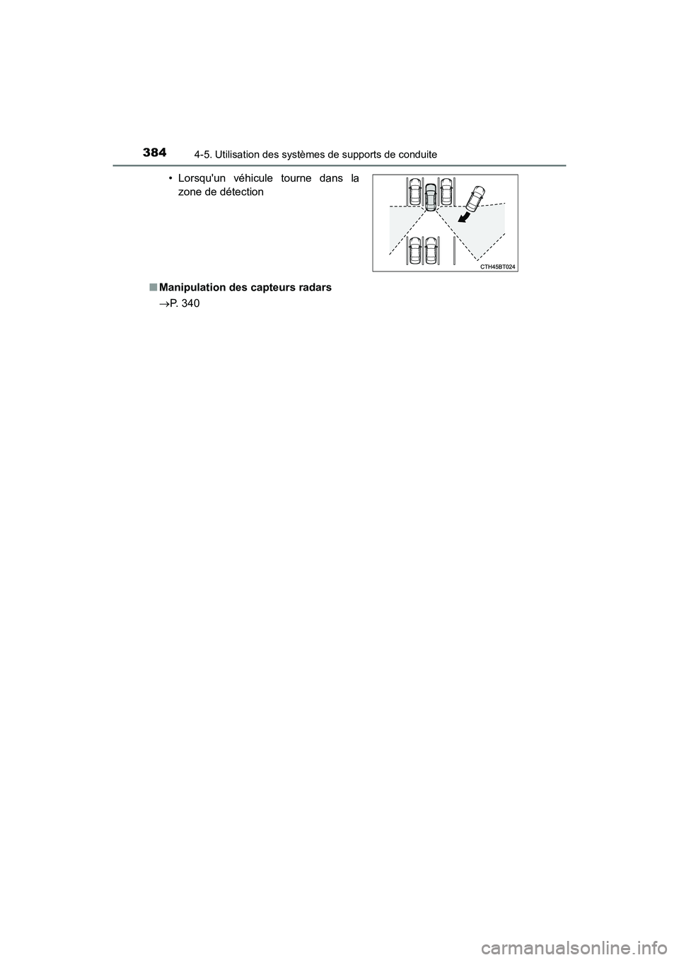 TOYOTA CAMRY HYBRID 2019  Manuel du propriétaire (in French) 3844-5. Utilisation des systèmes de supports de conduite
CAMRY_HV_D■
Manipulation des capteurs radars
 P. 340
• Lorsquun véhicule tourne dans la
zone de détection 