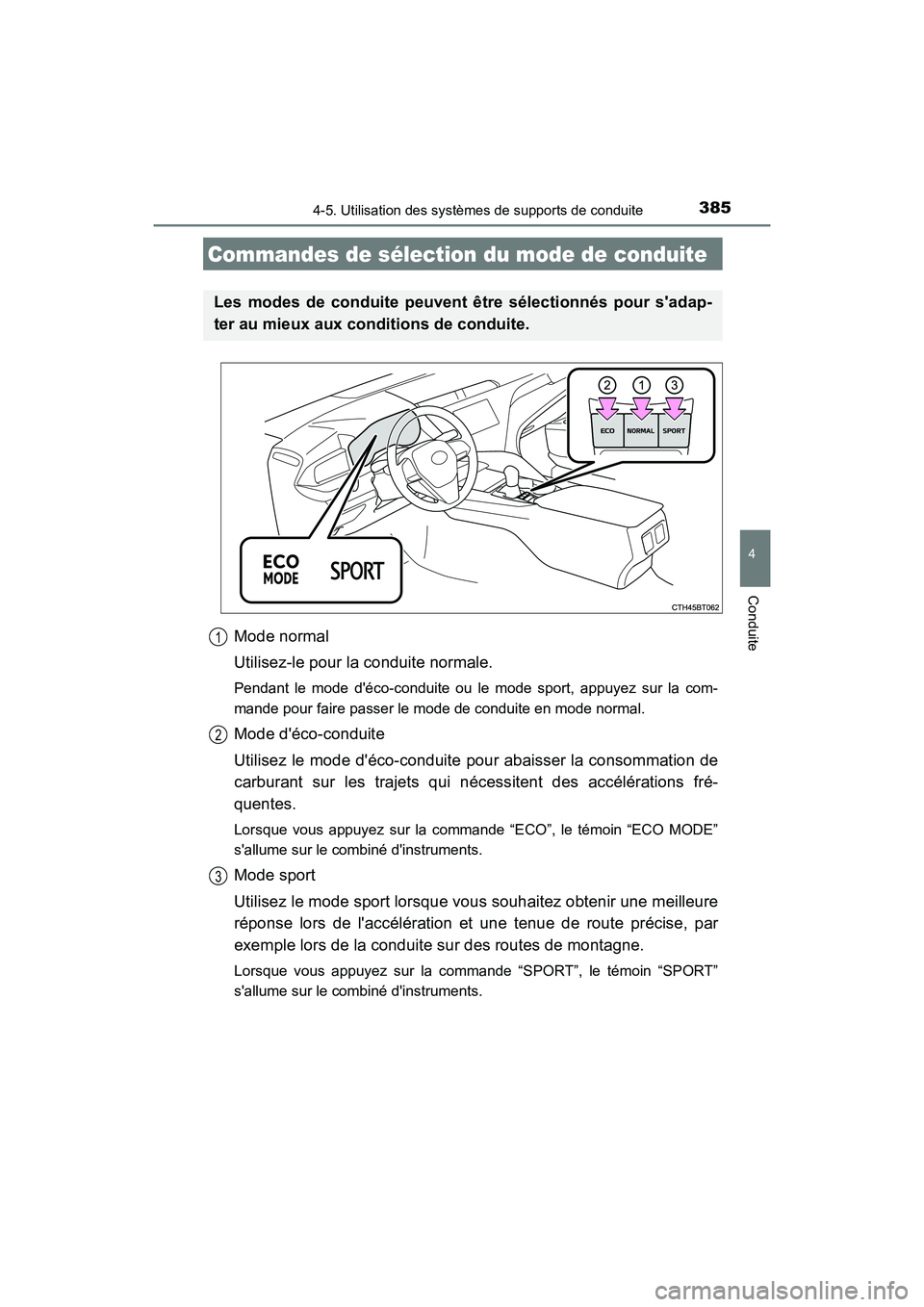 TOYOTA CAMRY HYBRID 2019  Manuel du propriétaire (in French) 3854-5. Utilisation des systèmes de supports de conduite
4
Conduite
CAMRY_HV_D
Mode normal
Utilisez-le pour la conduite normale.
Pendant le mode déco-conduite ou le mode sport, appuyez sur la com-
