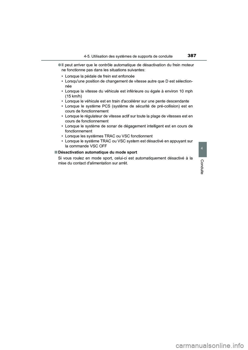 TOYOTA CAMRY HYBRID 2019  Manuel du propriétaire (in French) 3874-5. Utilisation des systèmes de supports de conduite
4
Conduite
CAMRY_HV_D●
Il peut arriver que le contrôle autom atique de désactivation du frein moteur
ne fonctionne pas dans les situations