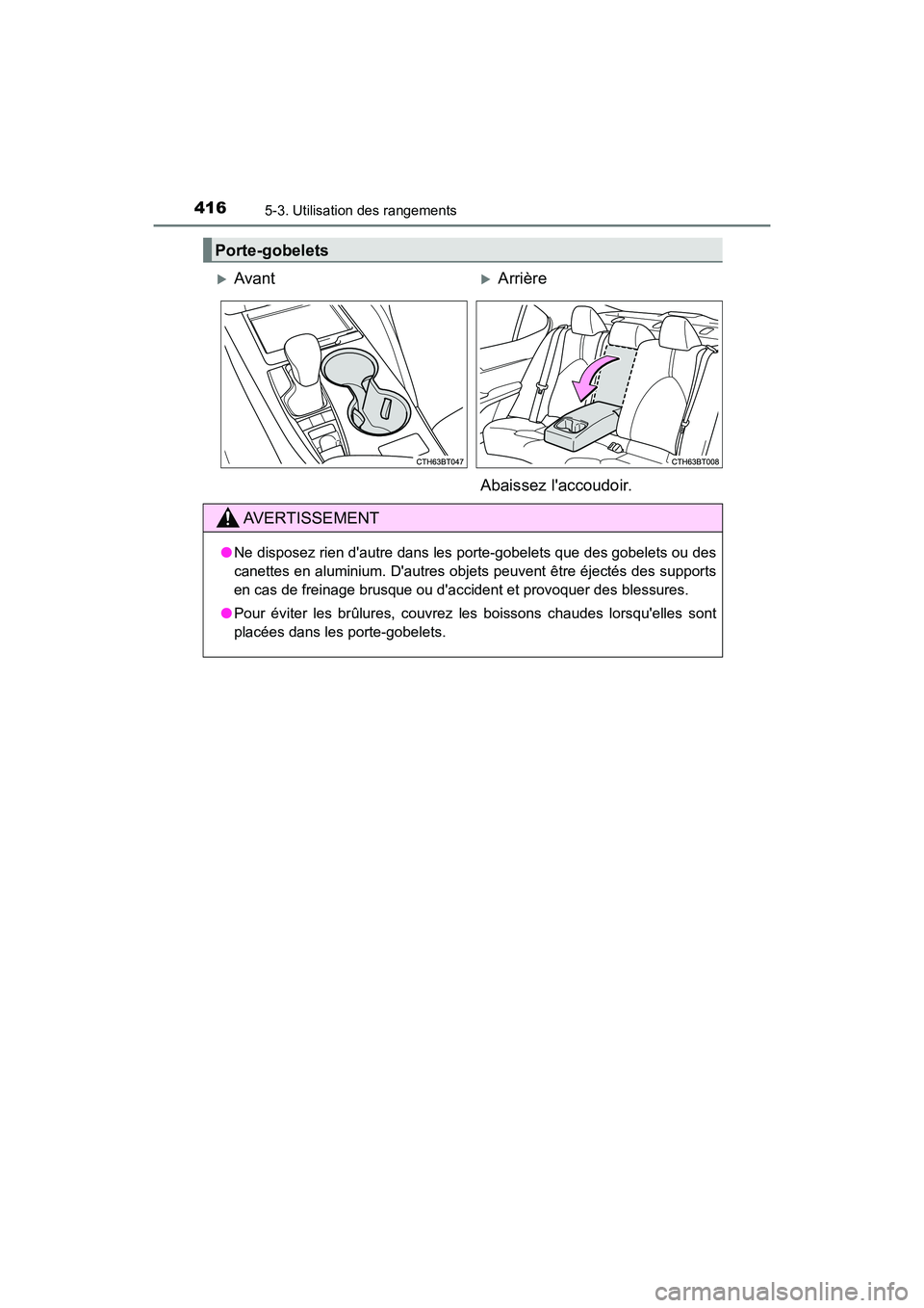 TOYOTA CAMRY HYBRID 2019  Manuel du propriétaire (in French) 4165-3. Utilisation des rangements
CAMRY_HV_D
Porte-gobelets
AvantArrière
Abaissez laccoudoir.
AVERTISSEMENT
● Ne disposez rien dautre dans les porte-gobelets que des gobelets ou des
canett