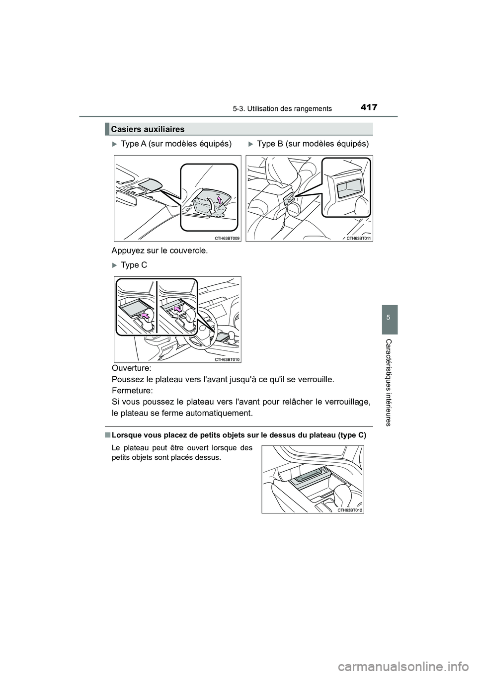 TOYOTA CAMRY HYBRID 2019  Manuel du propriétaire (in French) 4175-3. Utilisation des rangements
5
Caractéristiques intérieures
CAMRY_HV_D
Ouverture: 
Poussez le plateau vers lavant jusquà ce quil se verrouille. 
Fermeture: 
Si vous poussez le plateau vers