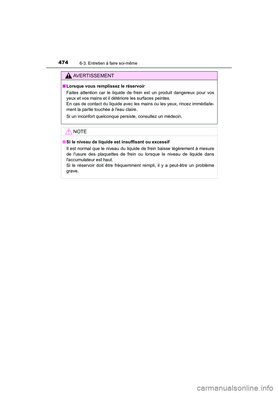 TOYOTA CAMRY HYBRID 2019 Manuel du propriétaire (in French) 4746-3. Entretien à faire soi-même
CAMRY_HV_D
AVERTISSEMENT
■Lorsque vous remplissez le réservoir
Faites attention car le liquide de frein est un produit dangereux pour vos
yeux et vos mains et i TOYOTA CAMRY HYBRID 2019 Manuel du propriétaire (in French) 4746-3. Entretien à faire soi-même
CAMRY_HV_D
AVERTISSEMENT
■Lorsque vous remplissez le réservoir
Faites attention car le liquide de frein est un produit dangereux pour vos
yeux et vos mains et i
