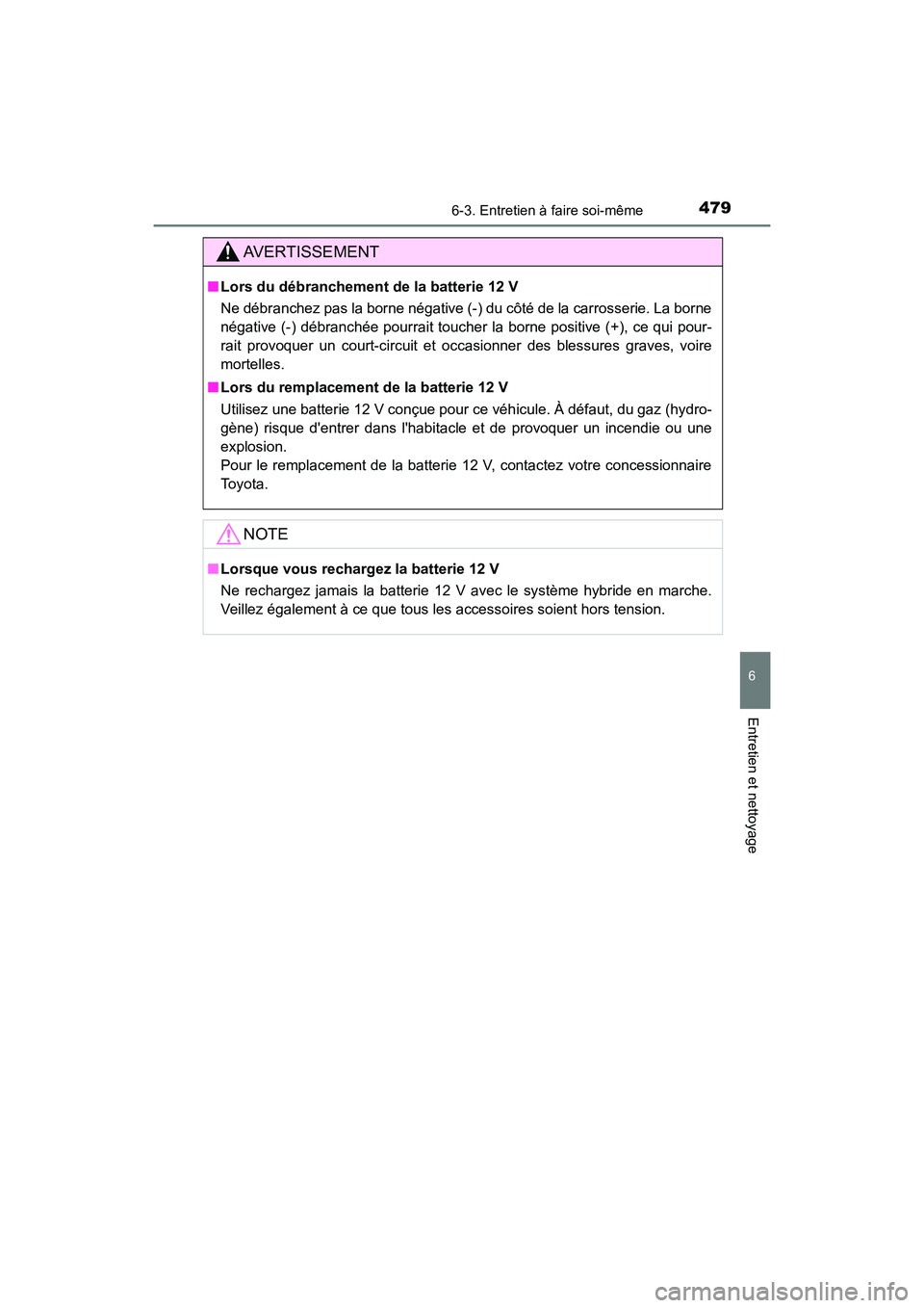 TOYOTA CAMRY HYBRID 2019 Manuel du propriétaire (in French) 4796-3. Entretien à faire soi-même
6
Entretien et nettoyage
CAMRY_HV_D
AVERTISSEMENT
■Lors du débranchement de la batterie 12 V
Ne débranchez pas la borne négative (-) du côté de la carrosser TOYOTA CAMRY HYBRID 2019 Manuel du propriétaire (in French) 4796-3. Entretien à faire soi-même
6
Entretien et nettoyage
CAMRY_HV_D
AVERTISSEMENT
■Lors du débranchement de la batterie 12 V
Ne débranchez pas la borne négative (-) du côté de la carrosser