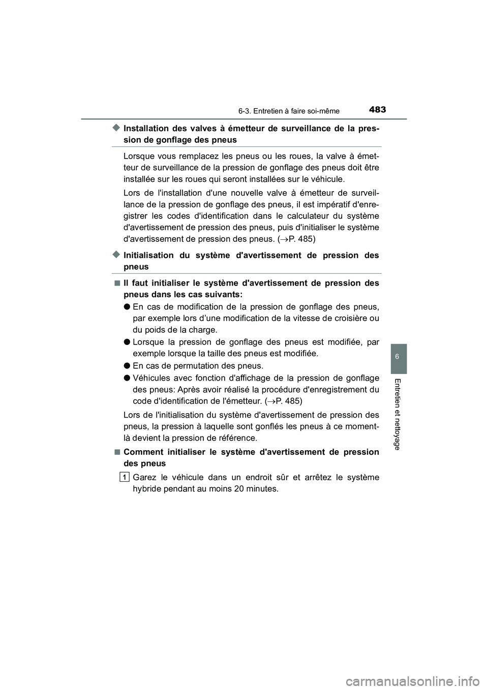 TOYOTA CAMRY HYBRID 2019 Manuel du propriétaire (in French) 4836-3. Entretien à faire soi-même
6
Entretien et nettoyage
CAMRY_HV_D
◆Installation des valves à émetteur de surveillance de la pres-
sion de gonflage des pneus
Lorsque vous remplacez les pneus TOYOTA CAMRY HYBRID 2019 Manuel du propriétaire (in French) 4836-3. Entretien à faire soi-même
6
Entretien et nettoyage
CAMRY_HV_D
◆Installation des valves à émetteur de surveillance de la pres-
sion de gonflage des pneus
Lorsque vous remplacez les pneus