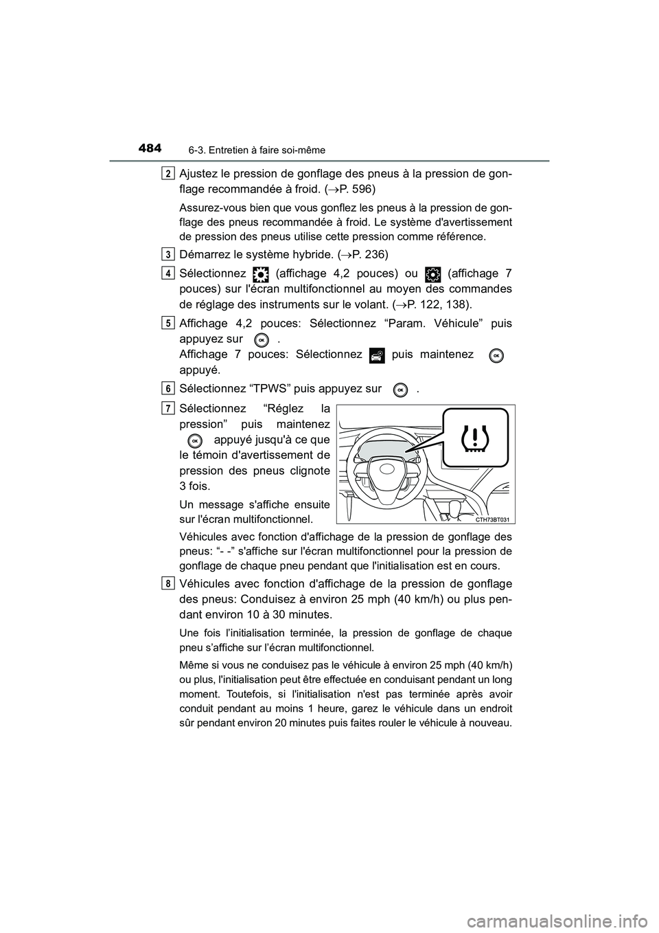TOYOTA CAMRY HYBRID 2019 Manuel du propriétaire (in French) 4846-3. Entretien à faire soi-même
CAMRY_HV_D
Ajustez le pression de gonflage des pneus à la pression de gon-
flage recommandée à froid. (P. 596)
Assurez-vous bien que vous gonflez les pneus TOYOTA CAMRY HYBRID 2019 Manuel du propriétaire (in French) 4846-3. Entretien à faire soi-même
CAMRY_HV_D
Ajustez le pression de gonflage des pneus à la pression de gon-
flage recommandée à froid. (P. 596)
Assurez-vous bien que vous gonflez les pneus