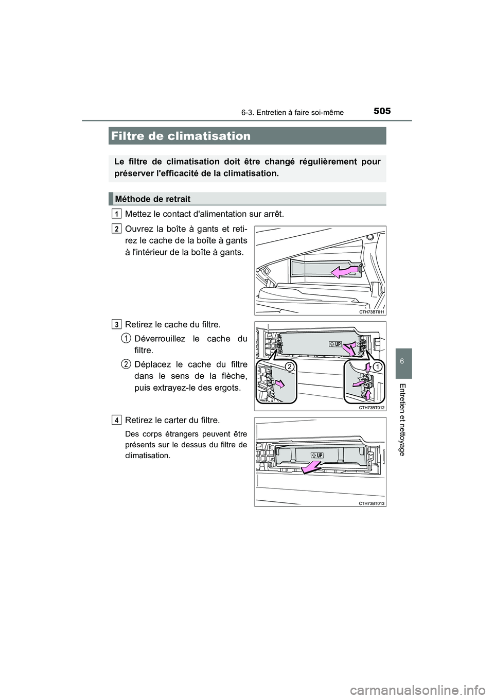 TOYOTA CAMRY HYBRID 2019  Manuel du propriétaire (in French) 5056-3. Entretien à faire soi-même
6
Entretien et nettoyage
CAMRY_HV_D
Mettez le contact dalimentation sur arrêt.
Ouvrez la boîte à gants et reti-
rez le cache de la boîte à gants
à lintéri