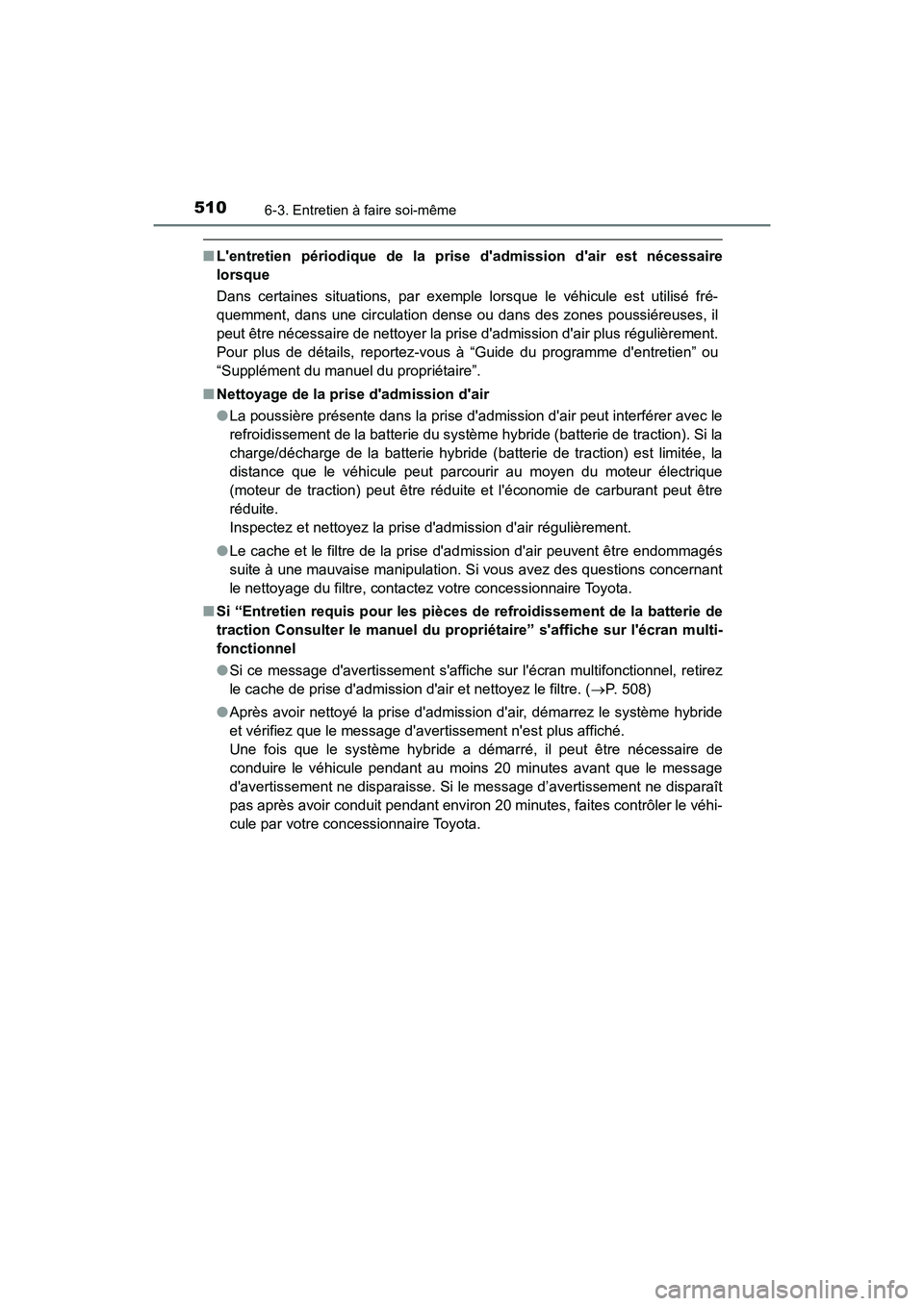TOYOTA CAMRY HYBRID 2019 Manuel du propriétaire (in French) 5106-3. Entretien à faire soi-même
CAMRY_HV_D
■Lentretien périodique de la prise dadmission dair est nécessaire
lorsque
Dans certaines situations, par exemple lorsque le véhicule est utilis TOYOTA CAMRY HYBRID 2019 Manuel du propriétaire (in French) 5106-3. Entretien à faire soi-même
CAMRY_HV_D
■Lentretien périodique de la prise dadmission dair est nécessaire
lorsque
Dans certaines situations, par exemple lorsque le véhicule est utilis