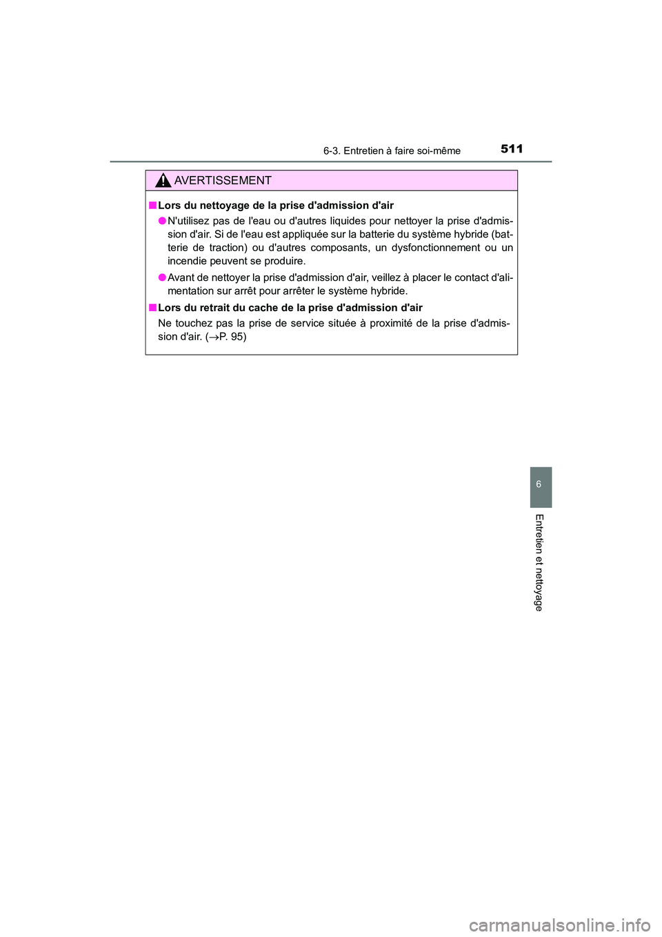 TOYOTA CAMRY HYBRID 2019 Manuel du propriétaire (in French) 5116-3. Entretien à faire soi-même
6
Entretien et nettoyage
CAMRY_HV_D
AVERTISSEMENT
■Lors du nettoyage de la prise dadmission dair
●Nutilisez pas de leau ou dautres liquides pour nettoyer TOYOTA CAMRY HYBRID 2019 Manuel du propriétaire (in French) 5116-3. Entretien à faire soi-même
6
Entretien et nettoyage
CAMRY_HV_D
AVERTISSEMENT
■Lors du nettoyage de la prise dadmission dair
●Nutilisez pas de leau ou dautres liquides pour nettoyer