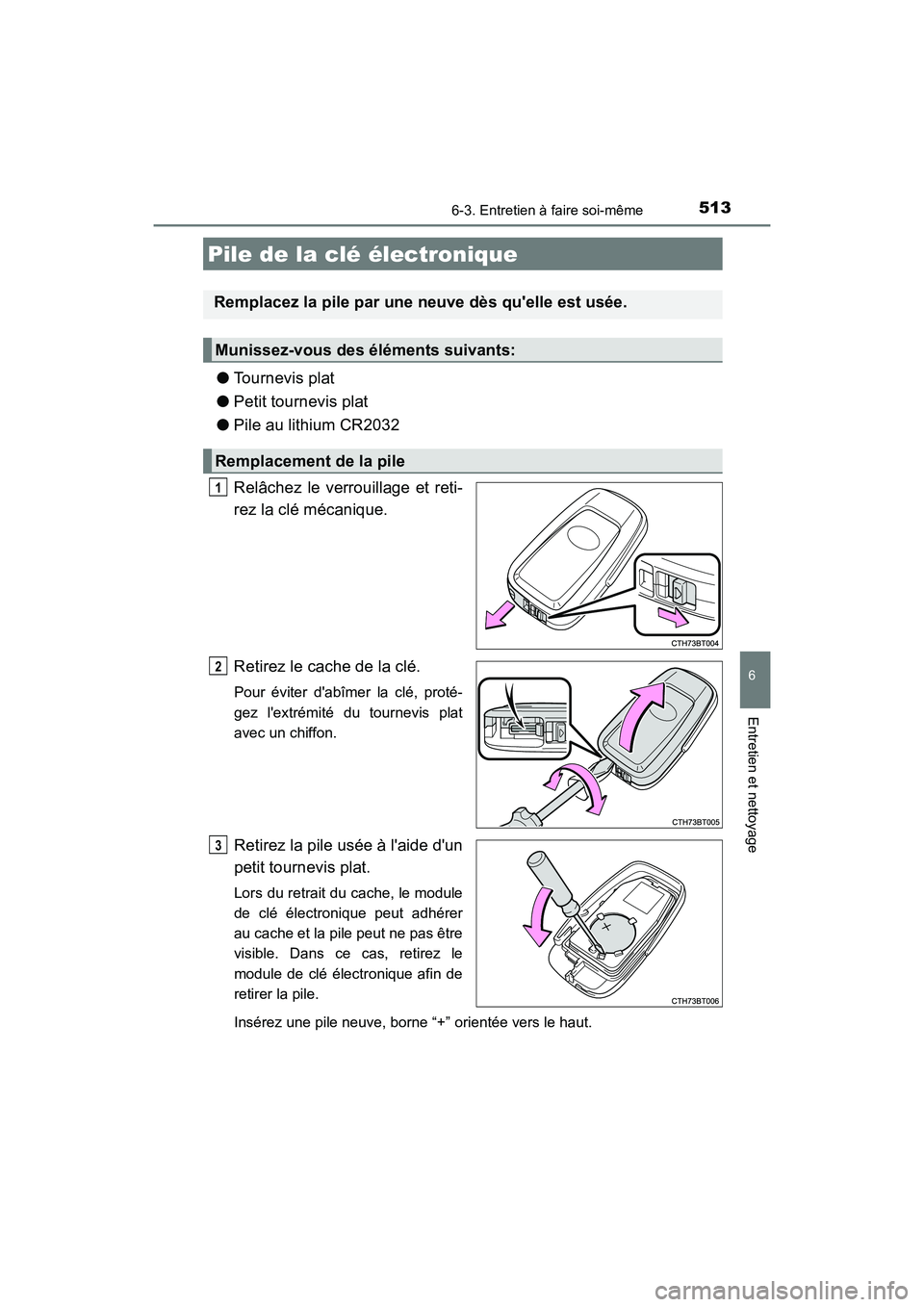 TOYOTA CAMRY HYBRID 2019 Manuel du propriétaire (in French) 5136-3. Entretien à faire soi-même
6
Entretien et nettoyage
CAMRY_HV_D
●Tournevis plat
● Petit tournevis plat
● Pile au lithium CR2032
Relâchez le verrouillage et reti-
rez la clé mécanique TOYOTA CAMRY HYBRID 2019 Manuel du propriétaire (in French) 5136-3. Entretien à faire soi-même
6
Entretien et nettoyage
CAMRY_HV_D
●Tournevis plat
● Petit tournevis plat
● Pile au lithium CR2032
Relâchez le verrouillage et reti-
rez la clé mécanique