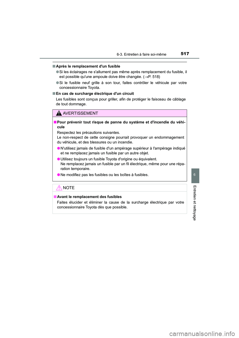 TOYOTA CAMRY HYBRID 2019 Manuel du propriétaire (in French) 5176-3. Entretien à faire soi-même
6
Entretien et nettoyage
CAMRY_HV_D
■Après le remplacement dun fusible
●Si les éclairages ne sallument pas même après remplacement du fusible, il
est pos TOYOTA CAMRY HYBRID 2019 Manuel du propriétaire (in French) 5176-3. Entretien à faire soi-même
6
Entretien et nettoyage
CAMRY_HV_D
■Après le remplacement dun fusible
●Si les éclairages ne sallument pas même après remplacement du fusible, il
est pos