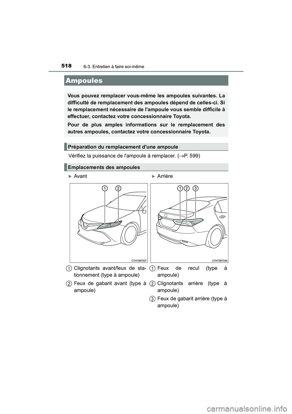 TOYOTA CAMRY HYBRID 2019 Manuel du propriétaire (in French) 5186-3. Entretien à faire soi-même
CAMRY_HV_D
Vérifiez la puissance de lampoule à remplacer. (P. 599)
Ampoules
Vous pouvez remplacer vous-même les ampoules suivantes. La
difficulté de rempla TOYOTA CAMRY HYBRID 2019 Manuel du propriétaire (in French) 5186-3. Entretien à faire soi-même
CAMRY_HV_D
Vérifiez la puissance de lampoule à remplacer. (P. 599)
Ampoules
Vous pouvez remplacer vous-même les ampoules suivantes. La
difficulté de rempla
