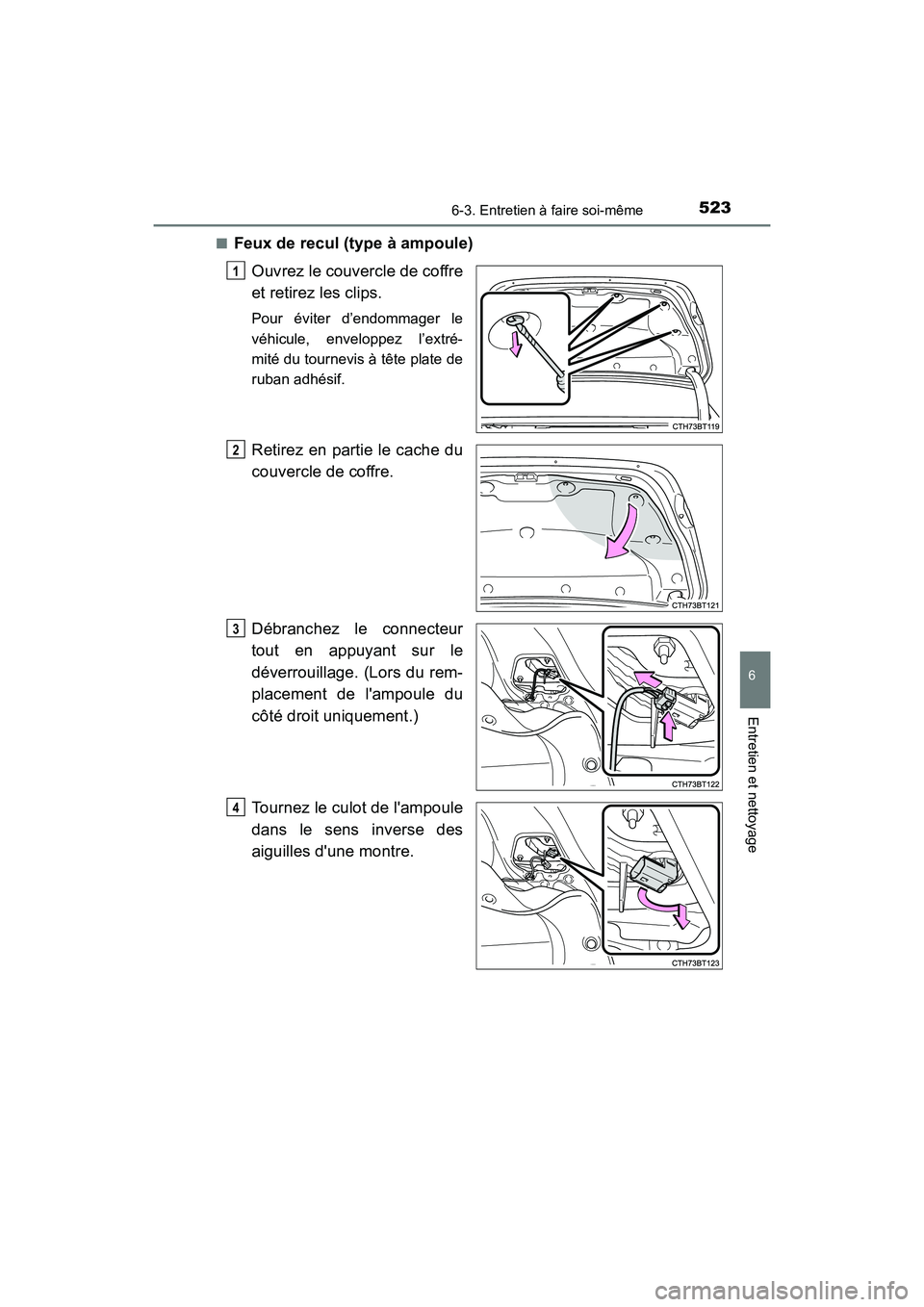 TOYOTA CAMRY HYBRID 2019  Manuel du propriétaire (in French) 5236-3. Entretien à faire soi-même
6
Entretien et nettoyage
CAMRY_HV_D■
Feux de recul (type à ampoule)
Ouvrez le couvercle de coffre
et retirez les clips.
Pour éviter d’endommager le
véhicule