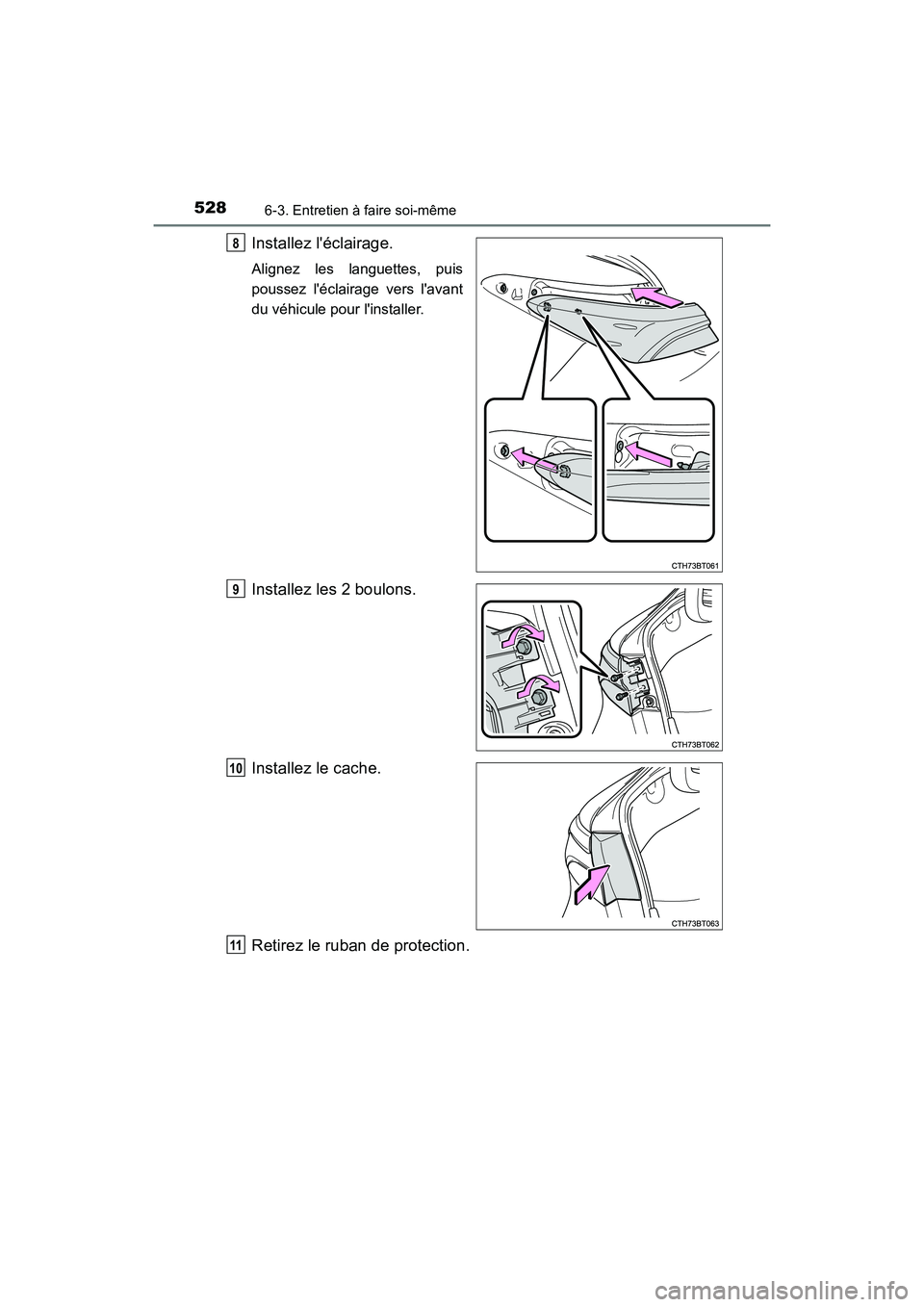 TOYOTA CAMRY HYBRID 2019  Manuel du propriétaire (in French) 5286-3. Entretien à faire soi-même
CAMRY_HV_D
Installez léclairage.
Alignez les languettes, puis
poussez léclairage vers lavant
du véhicule pour linstaller.
Installez les 2 boulons.
Installez