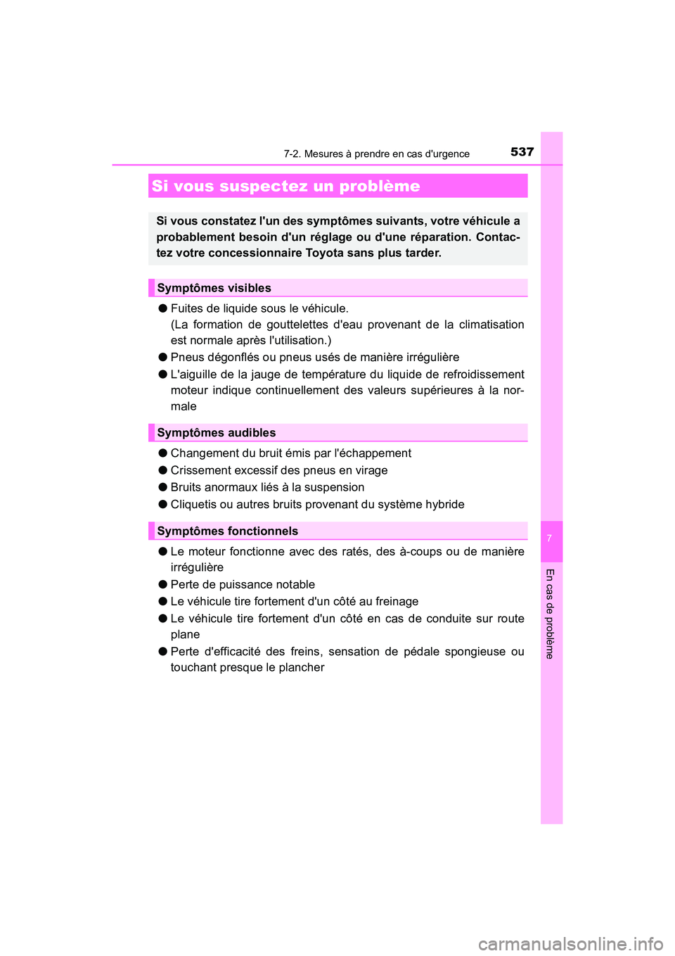 TOYOTA CAMRY HYBRID 2019 Manuel du propriétaire (in French) 5377-2. Mesures à prendre en cas durgence
7
En cas de problème
CAMRY_HV_D
●Fuites de liquide sous le véhicule.
(La formation de gouttelettes deau provenant de la climatisation
est normale aprè TOYOTA CAMRY HYBRID 2019 Manuel du propriétaire (in French) 5377-2. Mesures à prendre en cas durgence
7
En cas de problème
CAMRY_HV_D
●Fuites de liquide sous le véhicule.
(La formation de gouttelettes deau provenant de la climatisation
est normale aprè