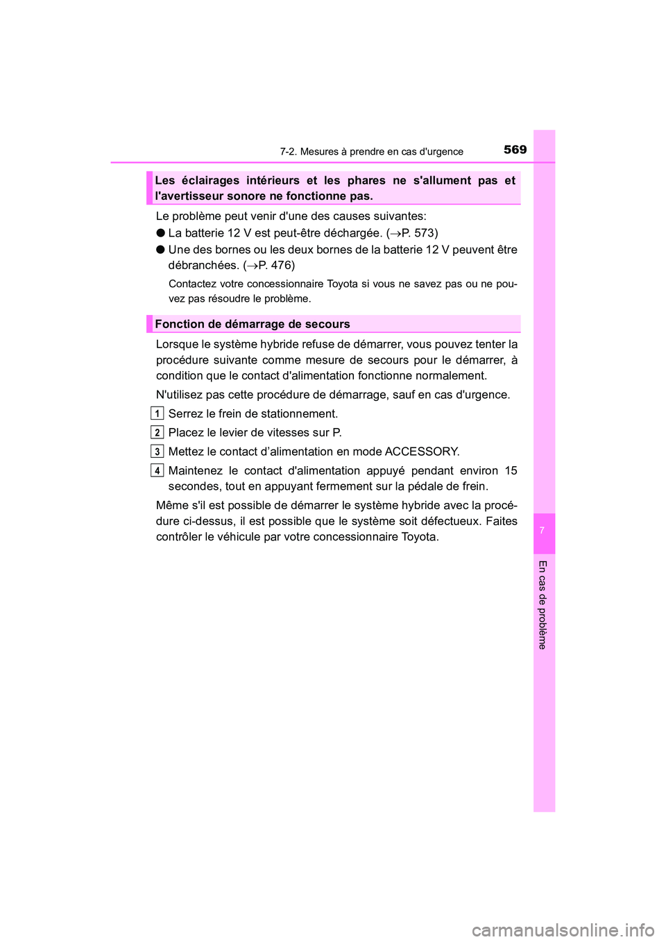 TOYOTA CAMRY HYBRID 2019  Manuel du propriétaire (in French) 5697-2. Mesures à prendre en cas durgence
7
En cas de problème
CAMRY_HV_D
Le problème peut venir dune des causes suivantes:
●La batterie 12 V est peut-être déchargée. ( P. 573)
● Une de