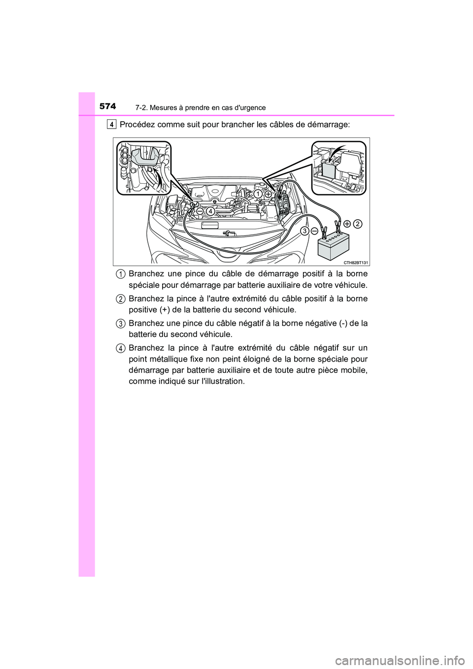 TOYOTA CAMRY HYBRID 2019  Manuel du propriétaire (in French) 5747-2. Mesures à prendre en cas durgence
CAMRY_HV_D
Procédez comme suit pour brancher les câbles de démarrage:Branchez une pince du câble de démarrage positif à la borne
spéciale pour démar