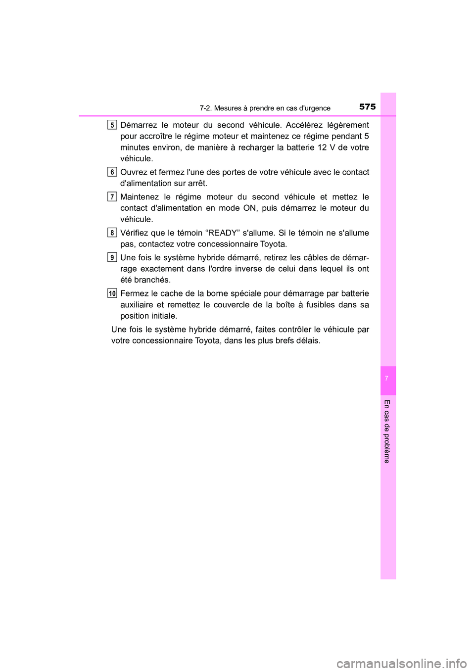 TOYOTA CAMRY HYBRID 2019  Manuel du propriétaire (in French) 5757-2. Mesures à prendre en cas durgence
7
En cas de problème
CAMRY_HV_D
Démarrez le moteur du second véhicule. Accélérez légèrement
pour accroître le régime moteur et maintenez ce régime