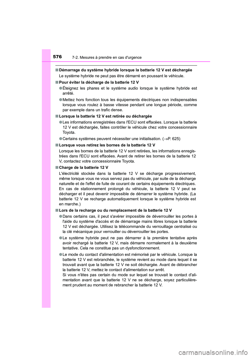 TOYOTA CAMRY HYBRID 2019  Manuel du propriétaire (in French) 5767-2. Mesures à prendre en cas durgence
CAMRY_HV_D
■Démarrage du système hybride lorsque la batterie 12 V est déchargée 
Le système hybride ne peut pas être démarré en poussant le véhic