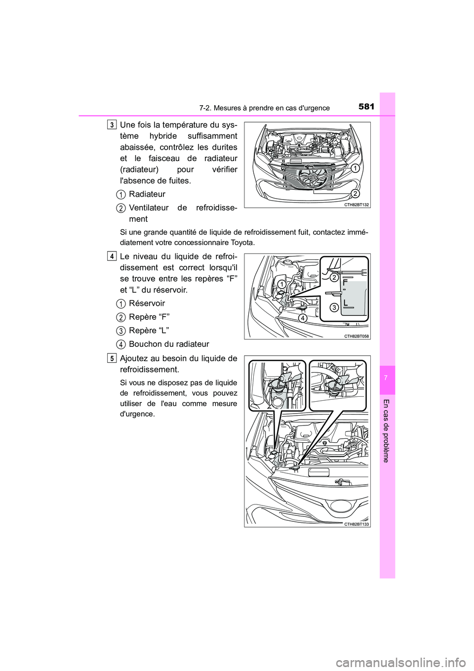TOYOTA CAMRY HYBRID 2019  Manuel du propriétaire (in French) 5817-2. Mesures à prendre en cas durgence
7
En cas de problème
CAMRY_HV_D
Une fois la température du sys-
tème hybride suffisamment
abaissée, contrôlez les durites
et le faisceau de radiateur
(