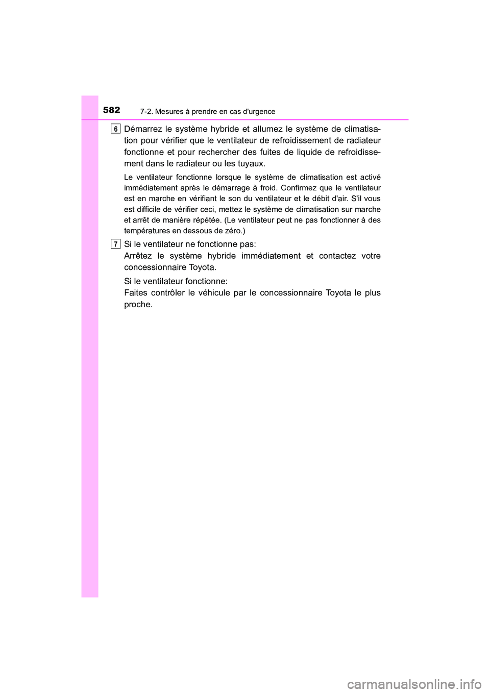 TOYOTA CAMRY HYBRID 2019  Manuel du propriétaire (in French) 5827-2. Mesures à prendre en cas durgence
CAMRY_HV_D
Démarrez le système hybride et allumez le système de climatisa-
tion pour vérifier que le ventilateur de refroidissement de radiateur
fonctio