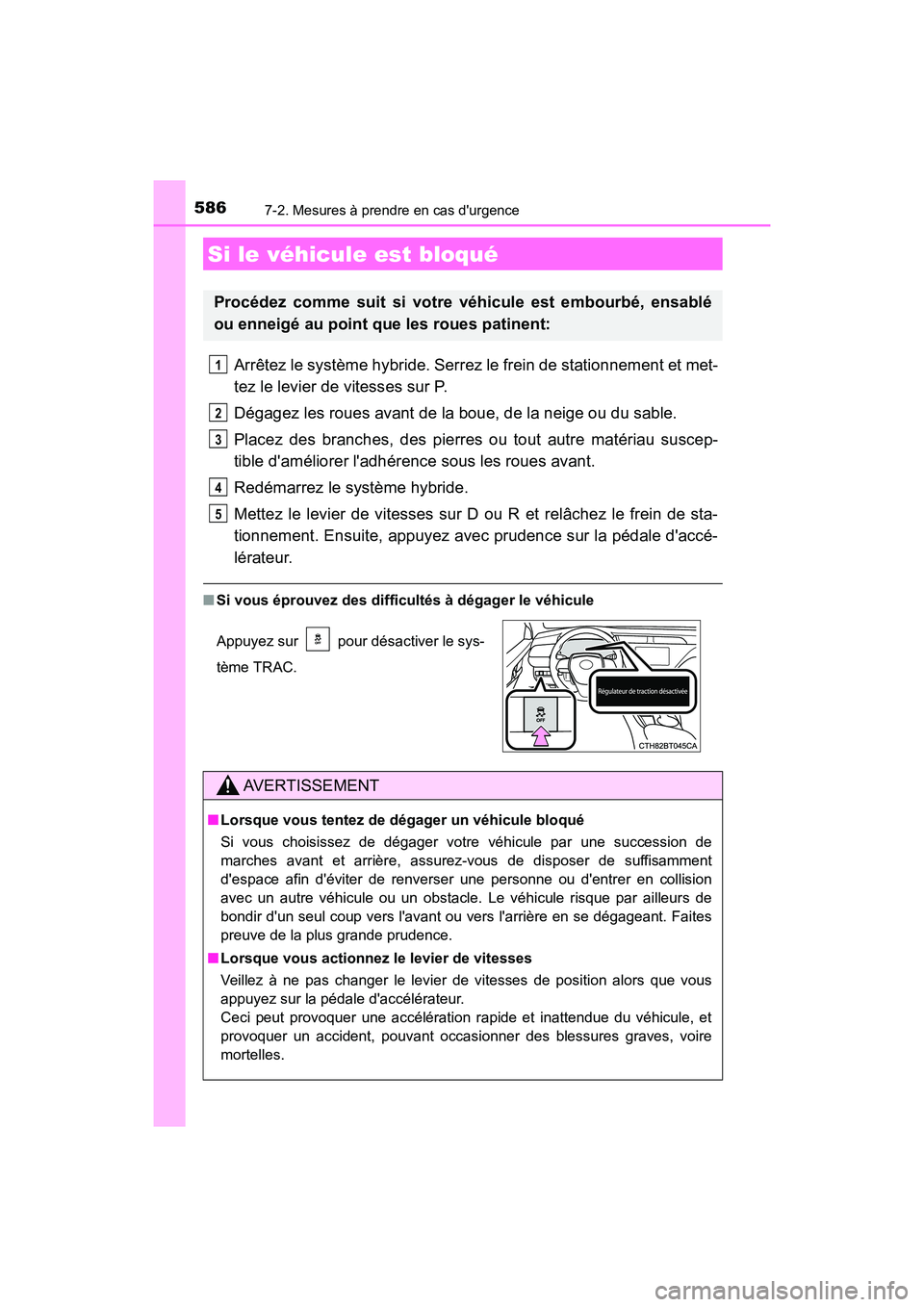 TOYOTA CAMRY HYBRID 2019  Manuel du propriétaire (in French) 5867-2. Mesures à prendre en cas durgence
CAMRY_HV_D
Arrêtez le système hybride. Serrez le frein de stationnement et met-
tez le levier de vitesses sur P.
Dégagez les roues avant de la boue, de l